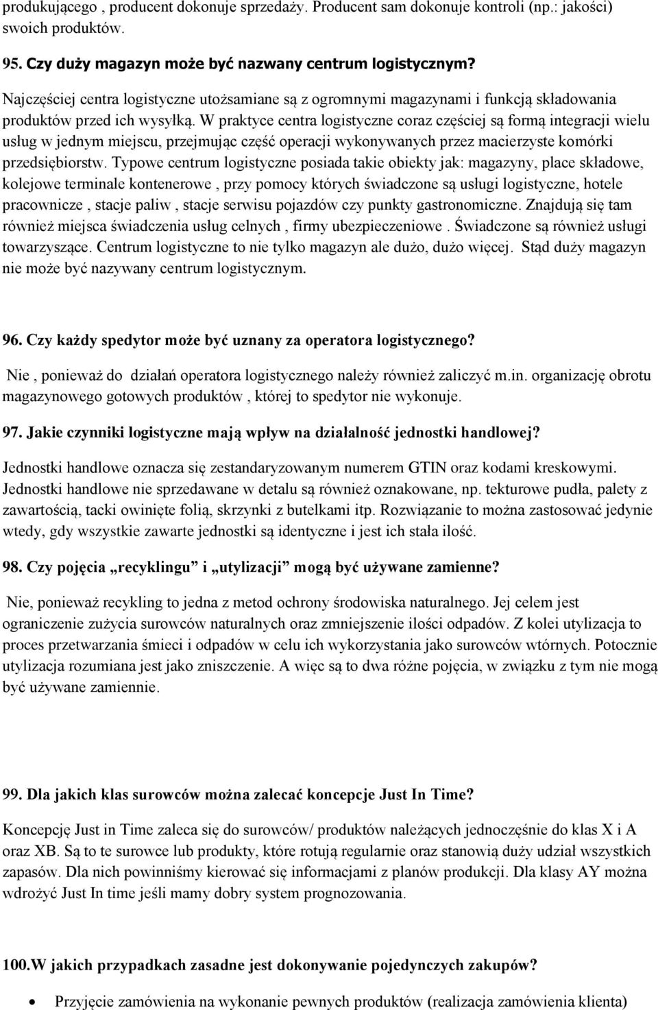 W praktyce centra logistyczne coraz częściej są formą integracji wielu usług w jednym miejscu, przejmując część operacji wykonywanych przez macierzyste komórki przedsiębiorstw.