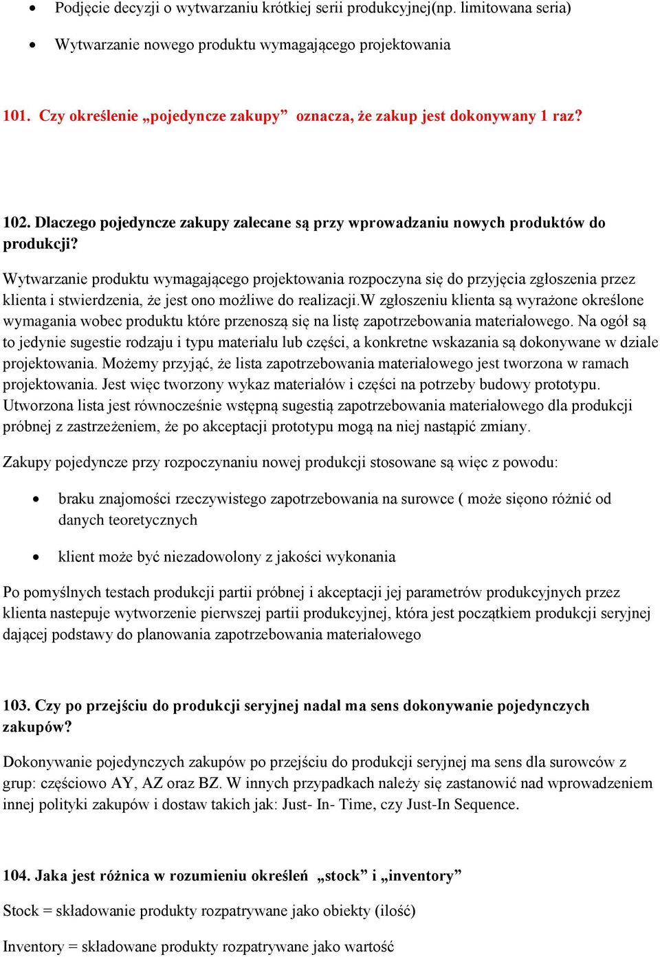 Wytwarzanie produktu wymagającego projektowania rozpoczyna się do przyjęcia zgłoszenia przez klienta i stwierdzenia, że jest ono możliwe do realizacji.