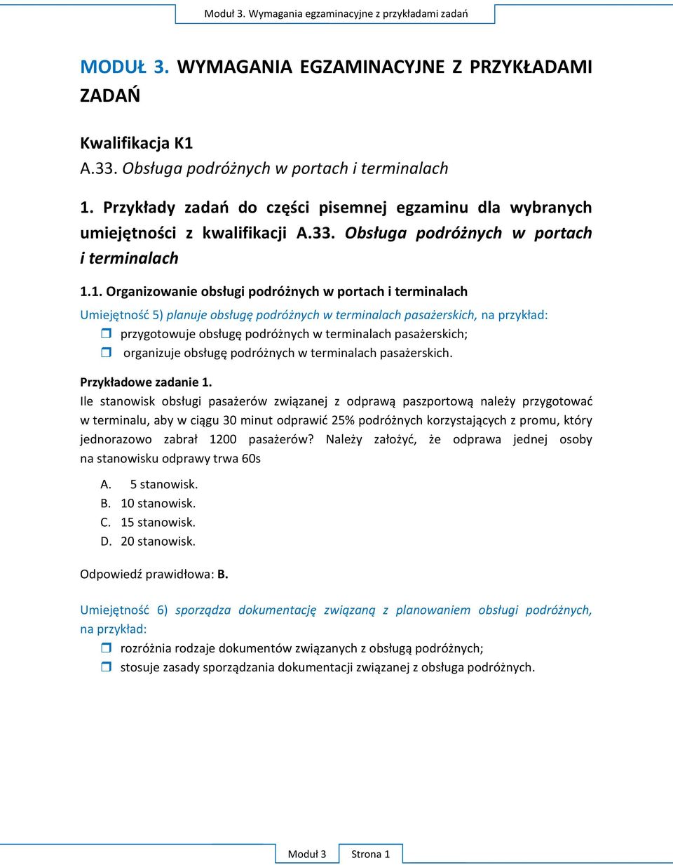 1. Organizowanie obsługi podróżnych w portach i terminalach Umiejętność 5) planuje obsługę podróżnych w terminalach pasażerskich, na przykład: przygotowuje obsługę podróżnych w terminalach