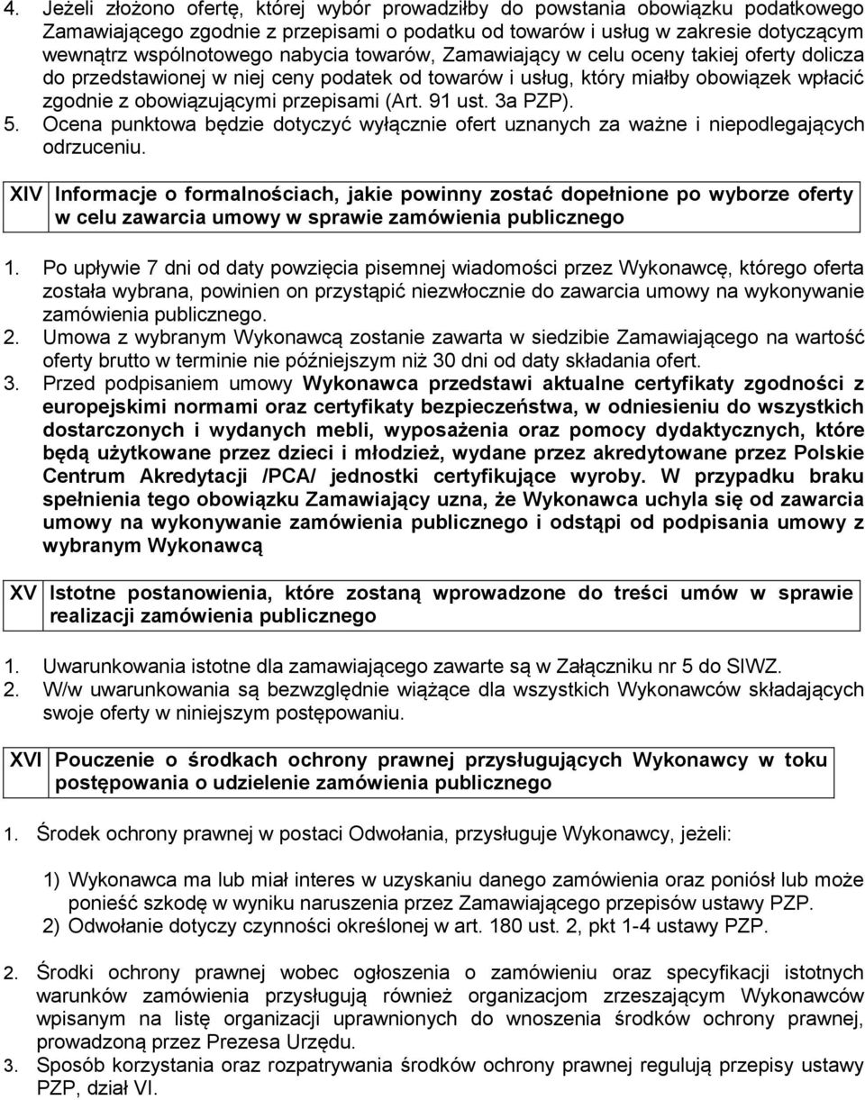 91 ust. 3a PZP). 5. Ocena punktowa będzie dotyczyć wyłącznie ofert uznanych za ważne i niepodlegających odrzuceniu.