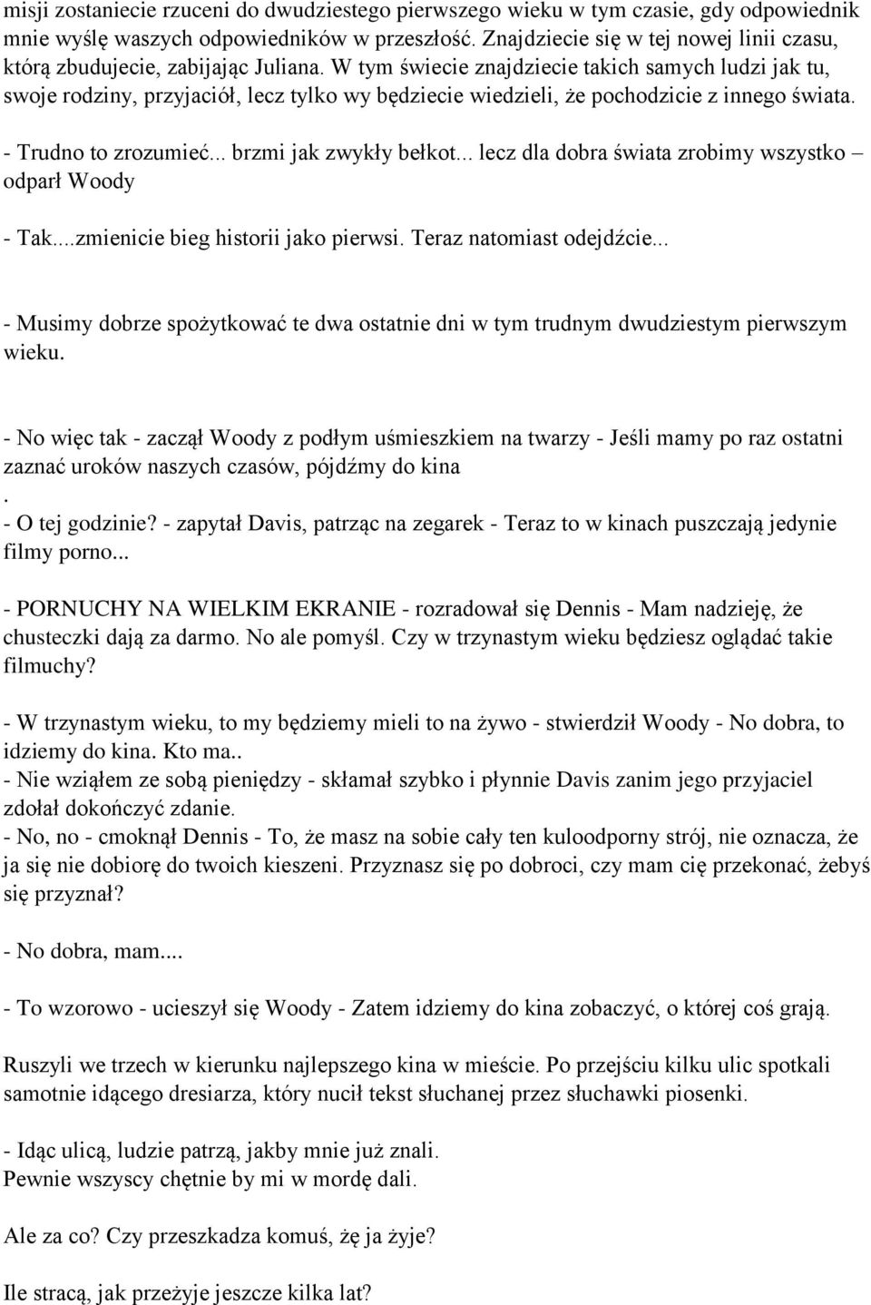 W tym świecie znajdziecie takich samych ludzi jak tu, swoje rodziny, przyjaciół, lecz tylko wy będziecie wiedzieli, że pochodzicie z innego świata. - Trudno to zrozumieć... brzmi jak zwykły bełkot.