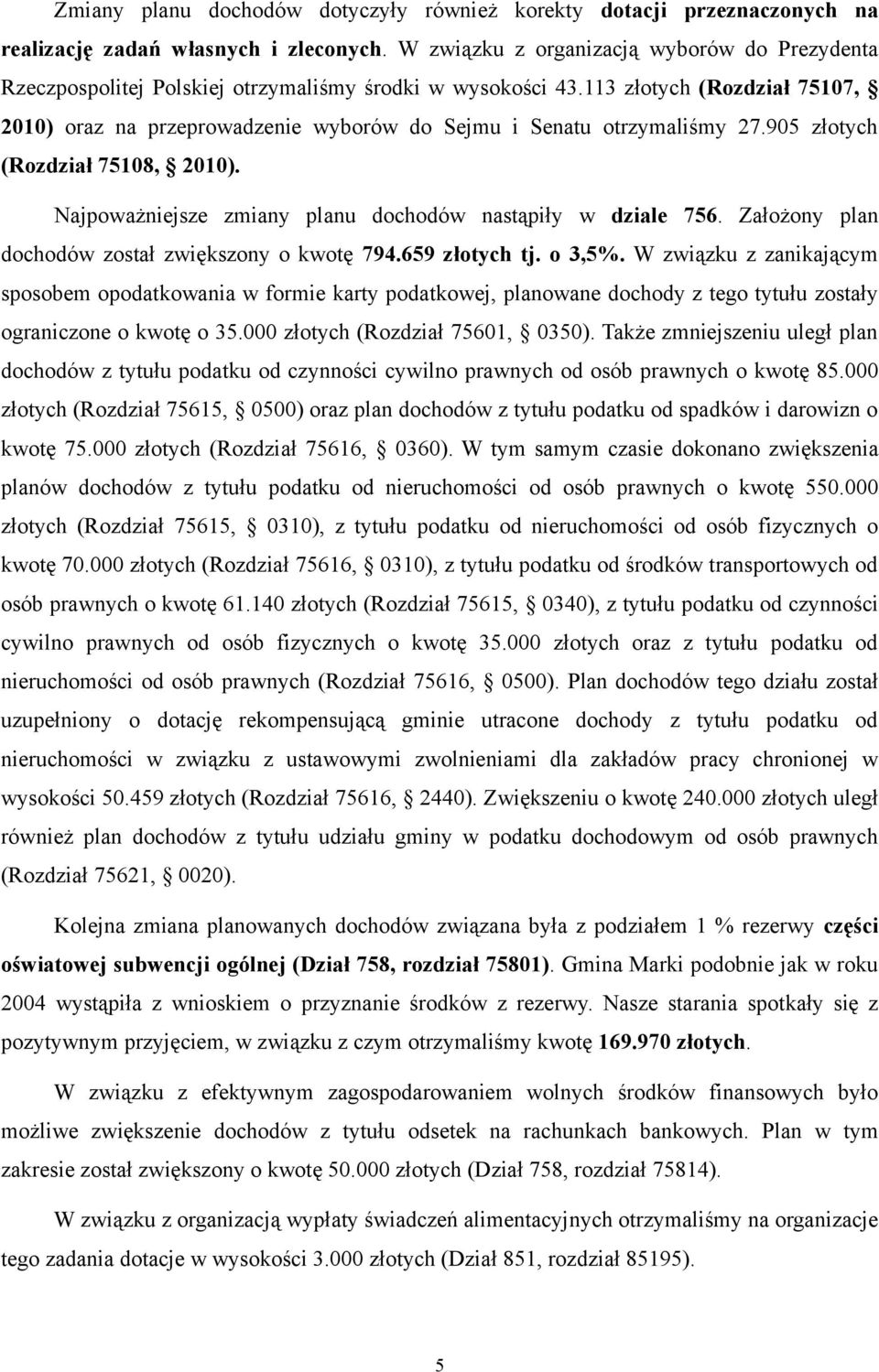 113 złotych (Rozdział 75107, 2010) oraz na przeprowadzenie wyborów do Sejmu i Senatu otrzymaliśmy 27.905 złotych (Rozdział 75108, 2010). Najpoważniejsze zmiany planu dochodów nastąpiły w dziale 756.