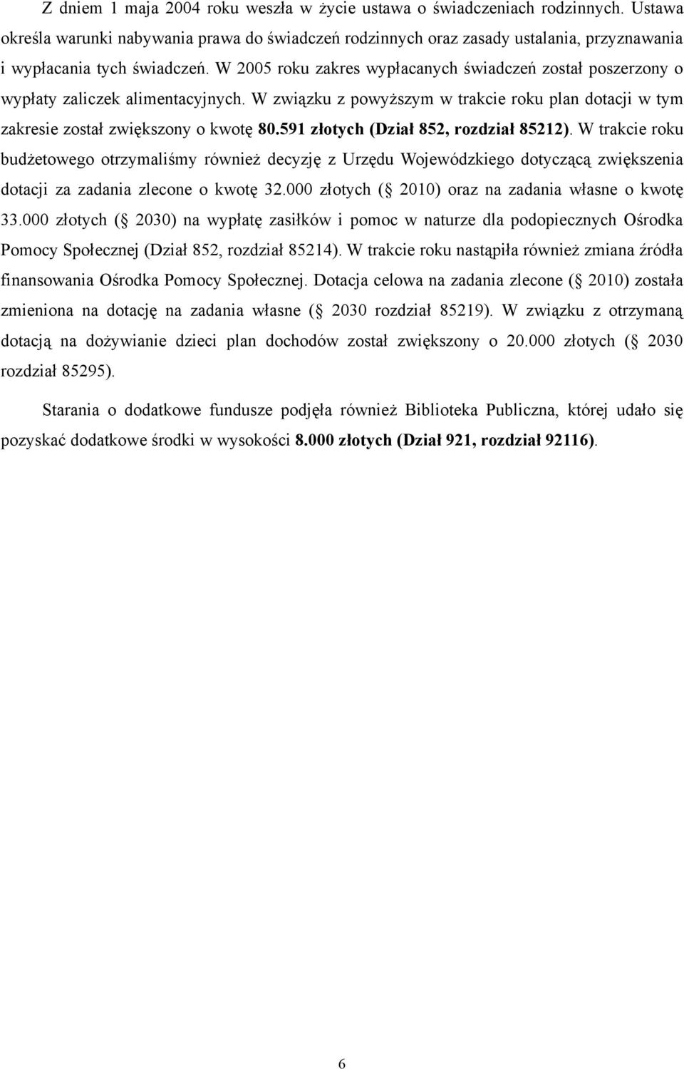 W 2005 roku zakres wypłacanych świadczeń został poszerzony o wypłaty zaliczek alimentacyjnych. W związku z powyższym w trakcie roku plan dotacji w tym zakresie został zwiększony o kwotę 80.