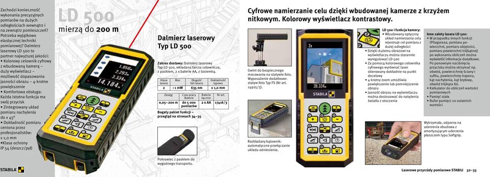 Każda istotna funkcja ma swój przycisk Zintegrowany układ pomiaru nachylenia do ± 45 Dokładność pomiaru ceniona przez profesjonalistów: ± 1,0 mm Klasa ochrony IP 54 (deszcz/pył) LD 500 mierzą do 200