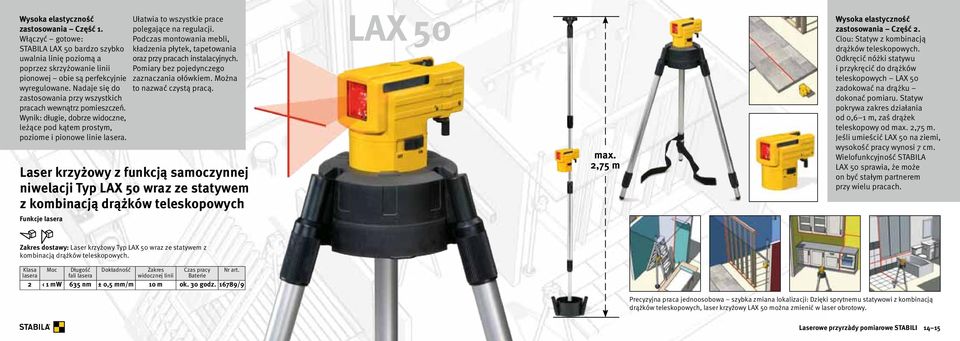 Funkcje lasera Ułatwia to wszystkie prace polegające na regulacji. Podczas montowania mebli, kładzenia płytek, tapetowania oraz przy pracach instalacyjnych.