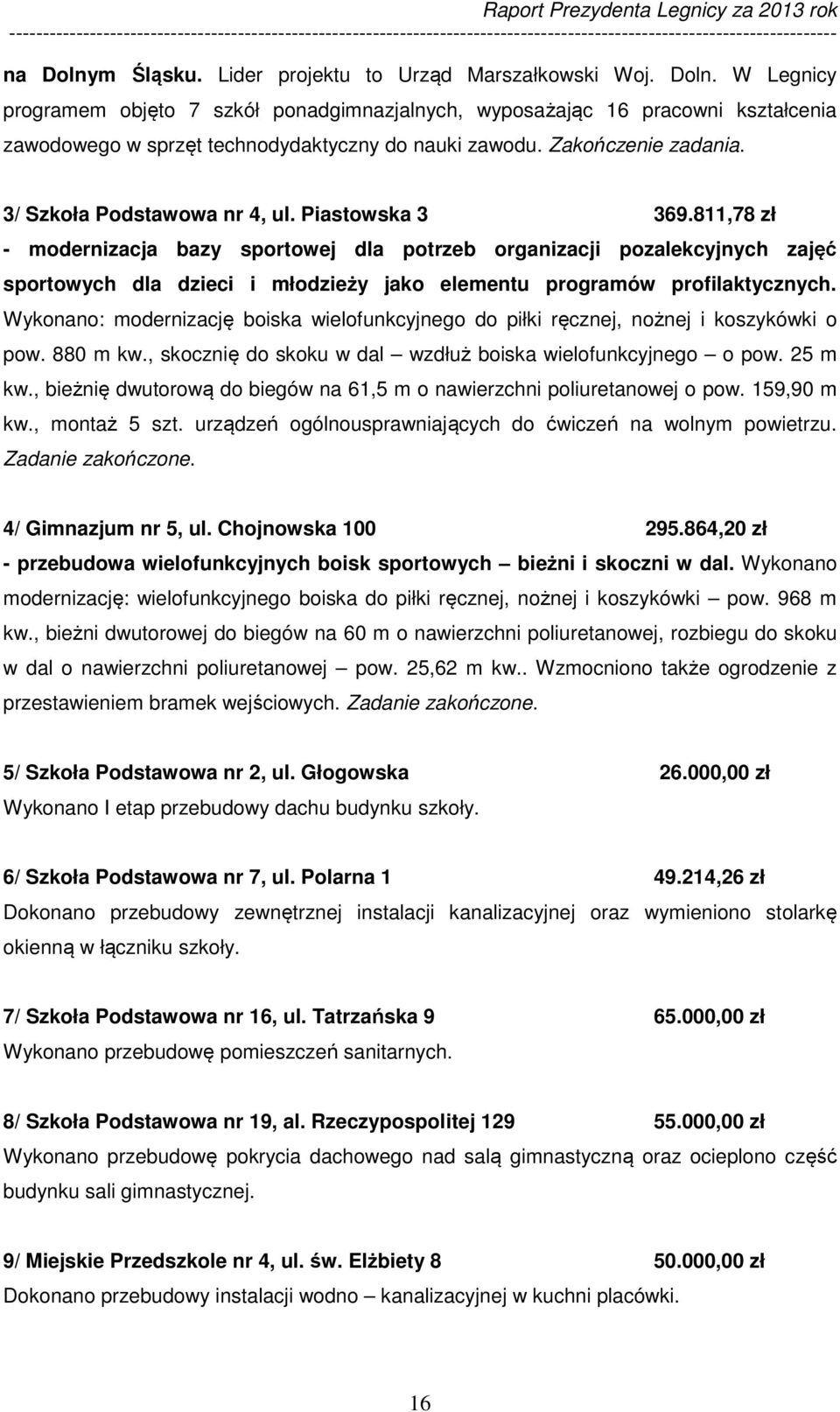 811,78 zł - modernizacja bazy sportowej dla potrzeb organizacji pozalekcyjnych zajęć sportowych dla dzieci i młodzieży jako elementu programów profilaktycznych.