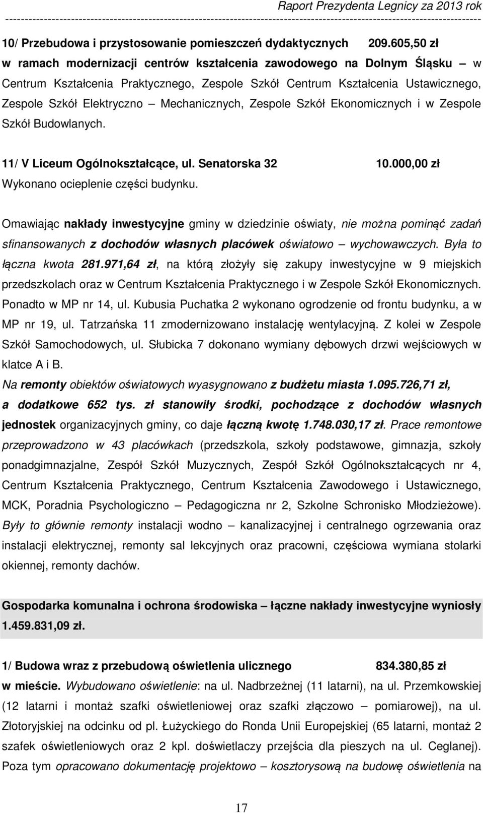 Mechanicznych, Zespole Szkół Ekonomicznych i w Zespole Szkół Budowlanych. 11/ V Liceum Ogólnokształcące, ul. Senatorska 32 10.000,00 zł Wykonano ocieplenie części budynku.