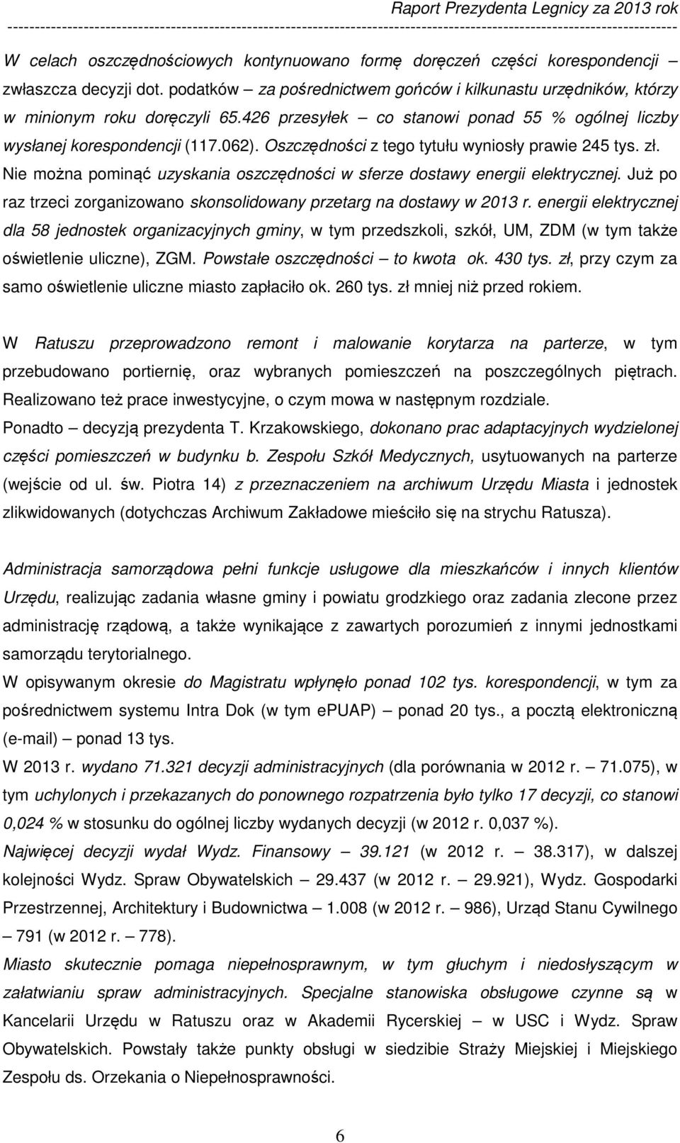 Nie można pominąć uzyskania oszczędności w sferze dostawy energii elektrycznej. Już po raz trzeci zorganizowano skonsolidowany przetarg na dostawy w 2013 r.