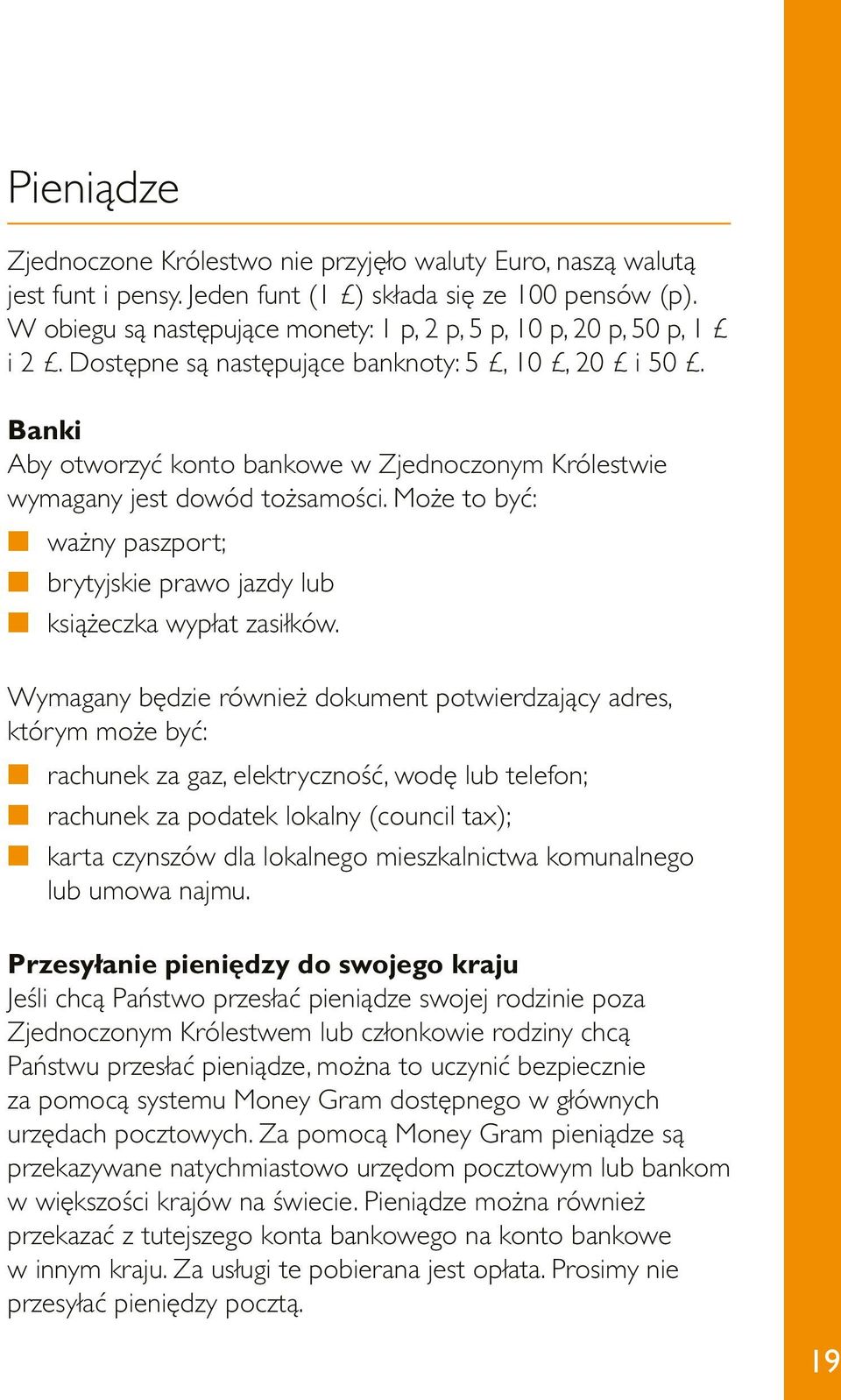 Banki Aby otworzyć konto bankowe w Zjednoczonym Królestwie wymagany jest dowód tożsamości. Może to być: n ważny paszport; n brytyjskie prawo jazdy lub n książeczka wypłat zasiłków.