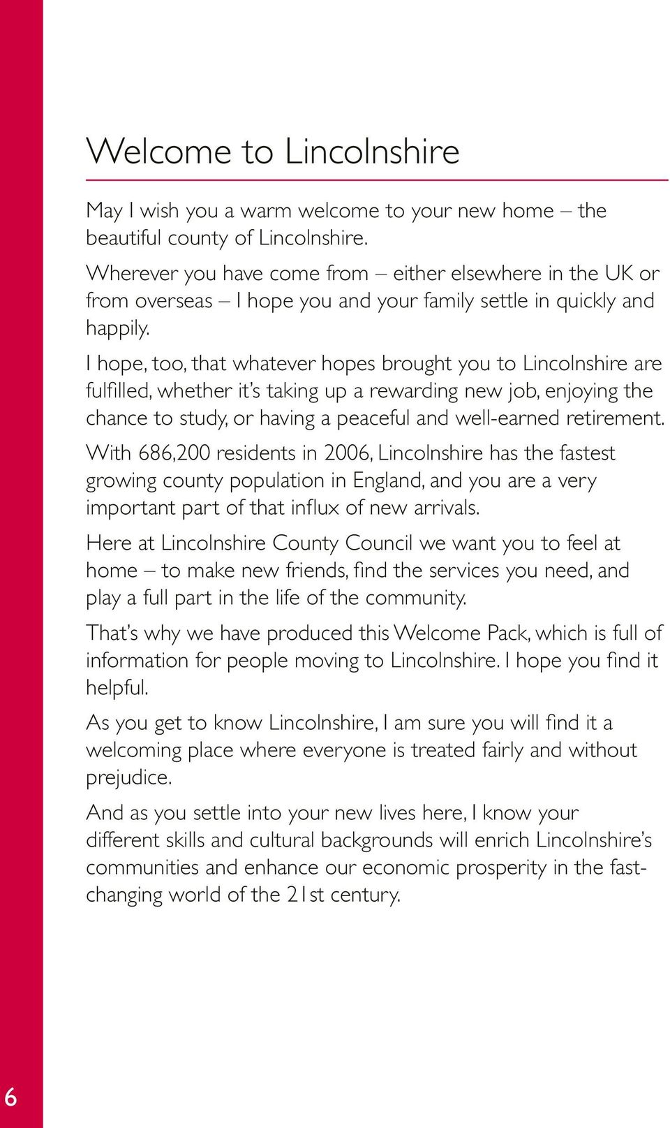 I hope, too, that whatever hopes brought you to Lincolnshire are fulfilled, whether it s taking up a rewarding new job, enjoying the chance to study, or having a peaceful and well-earned retirement.