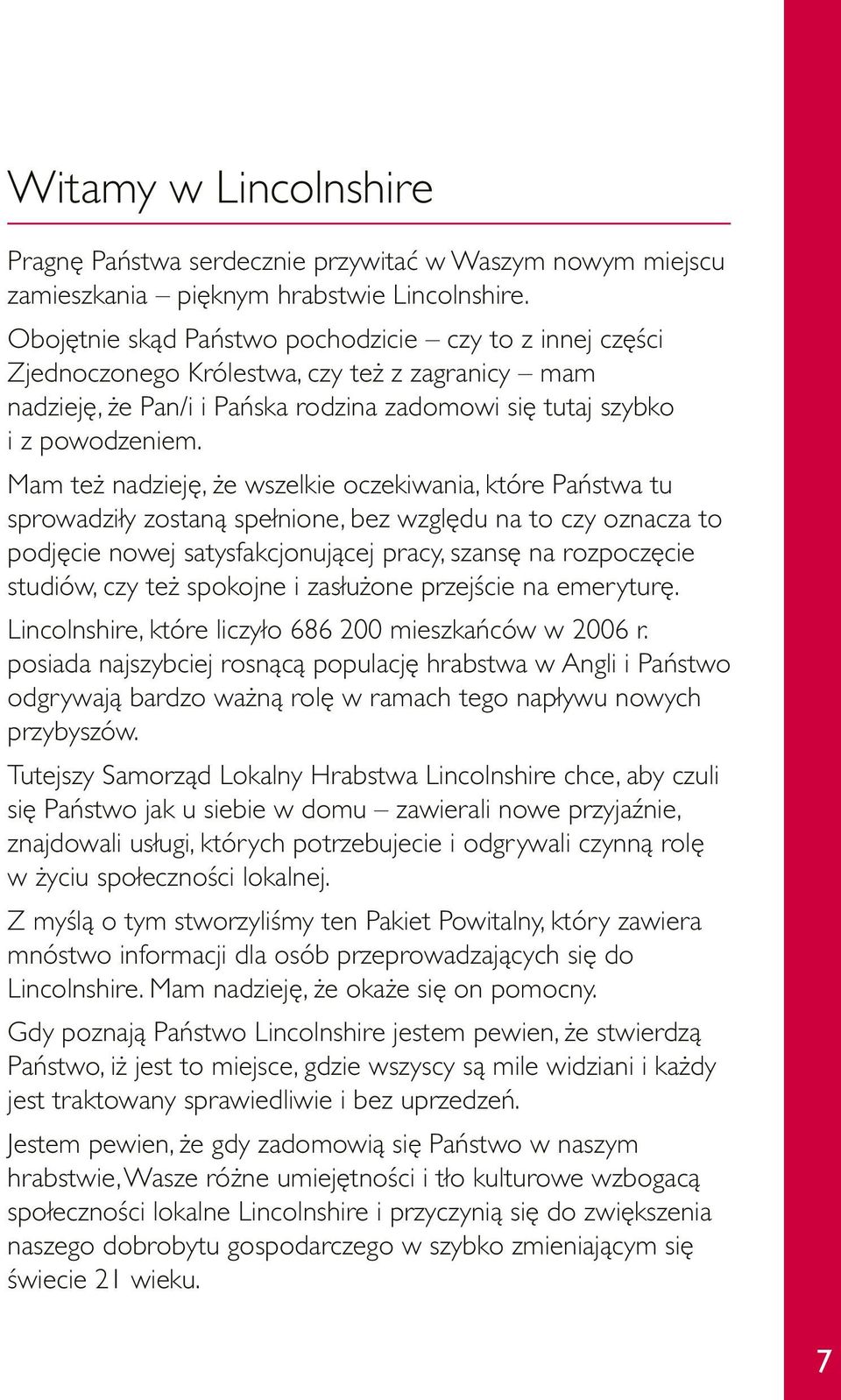 Mam też nadzieję, że wszelkie oczekiwania, które Państwa tu sprowadziły zostaną spełnione, bez względu na to czy oznacza to podjęcie nowej satysfakcjonującej pracy, szansę na rozpoczęcie studiów, czy