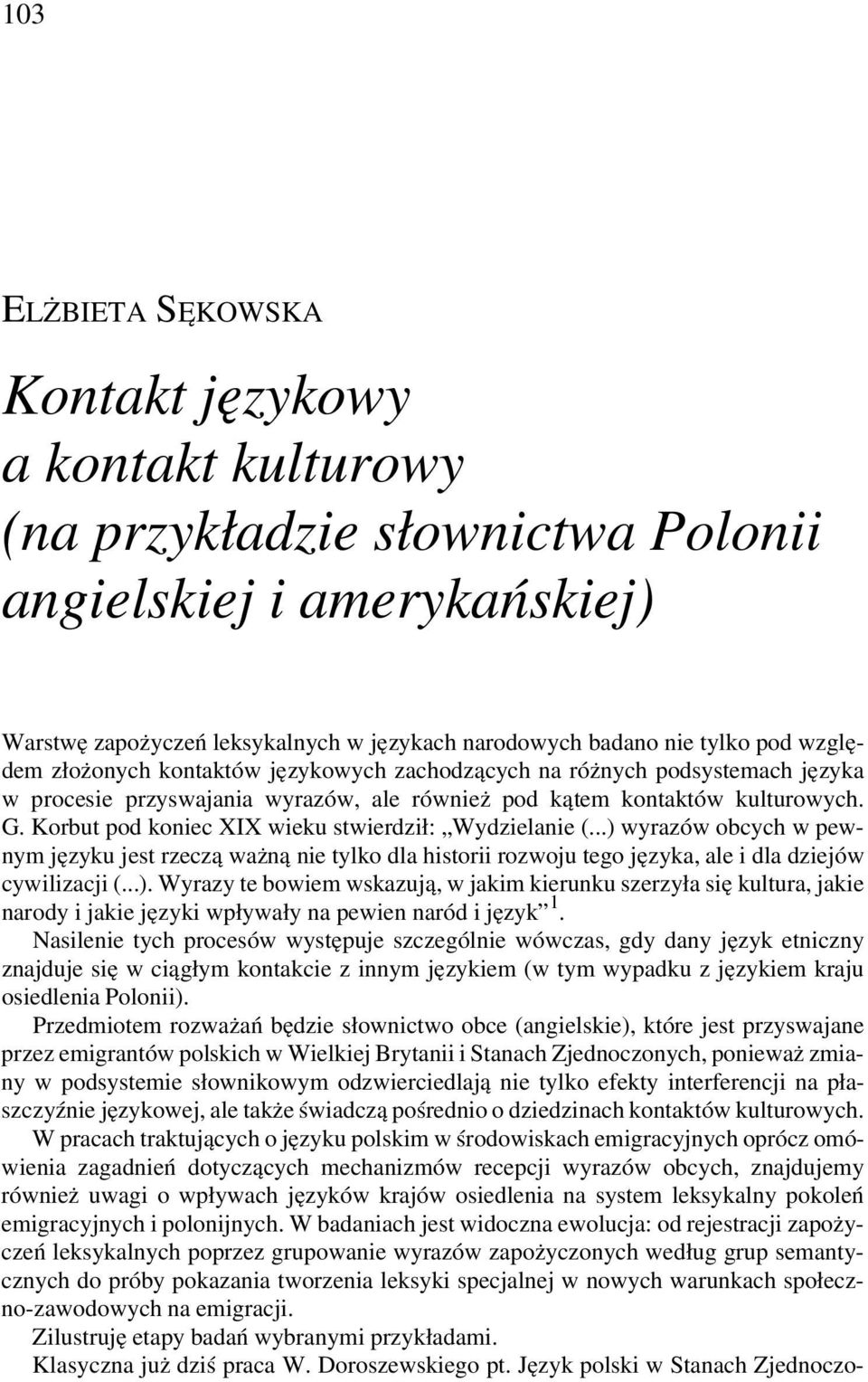 Korbut pod koniec XIX wieku stwierdził: Wydzielanie (...) wyrazów obcych w pewnym języku jest rzeczą ważną nie tylko dla historii rozwoju tego języka, ale i dla dziejów cywilizacji (...). Wyrazy te bowiem wskazują, w jakim kierunku szerzyła się kultura, jakie narody i jakie języki wpływały na pewien naród i język 1.