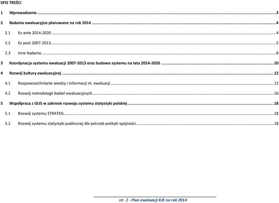 1 Rozpowszechnianie wiedzy i informacji nt. ewaluacji... 12 4.2 Rozwój metodologii badań ewaluacyjnych.
