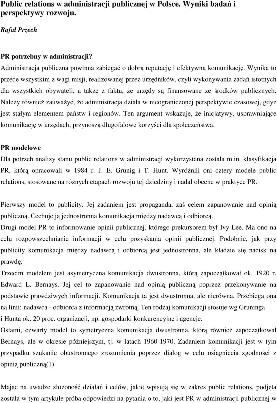 Wynika to przede wszystkim z wagi misji, realizowanej przez urzędników, czyli wykonywania zadań istotnych dla wszystkich obywateli, a takŝe z faktu, Ŝe urzędy są finansowane ze środków publicznych.