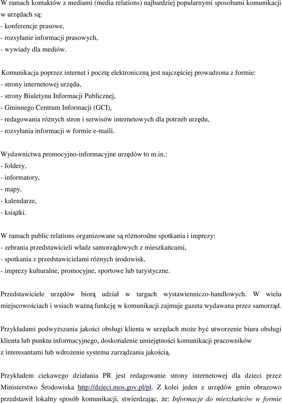 - redagowania róŝnych stron i serwisów internetowych dla potrzeb urzędu, - rozsyłania informacji w formie e-maili. Wydawnictwa promocyjno-informacyjne urzędów to m.in.: - foldery, - informatory, - mapy, - kalendarze, - ksiąŝki.