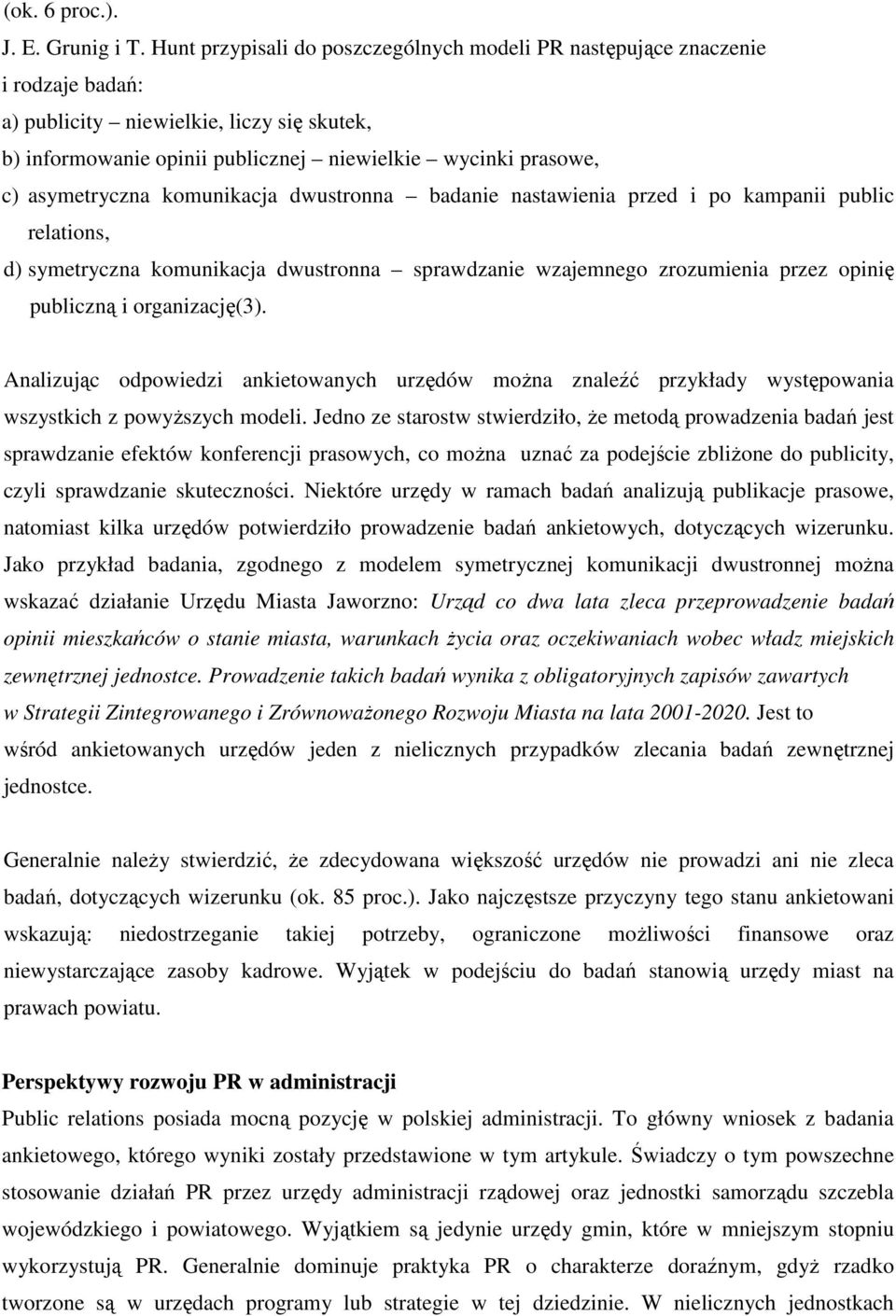 asymetryczna komunikacja dwustronna badanie nastawienia przed i po kampanii public relations, d) symetryczna komunikacja dwustronna sprawdzanie wzajemnego zrozumienia przez opinię publiczną i