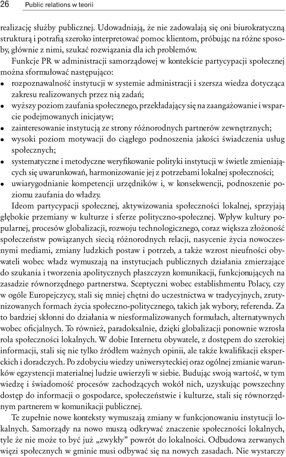 Funkcje PR w administracji samorządowej w kontekście partycypacji społecznej można sformułować następująco: rozpoznawalność instytucji w systemie administracji i szersza wiedza dotycząca zakresu