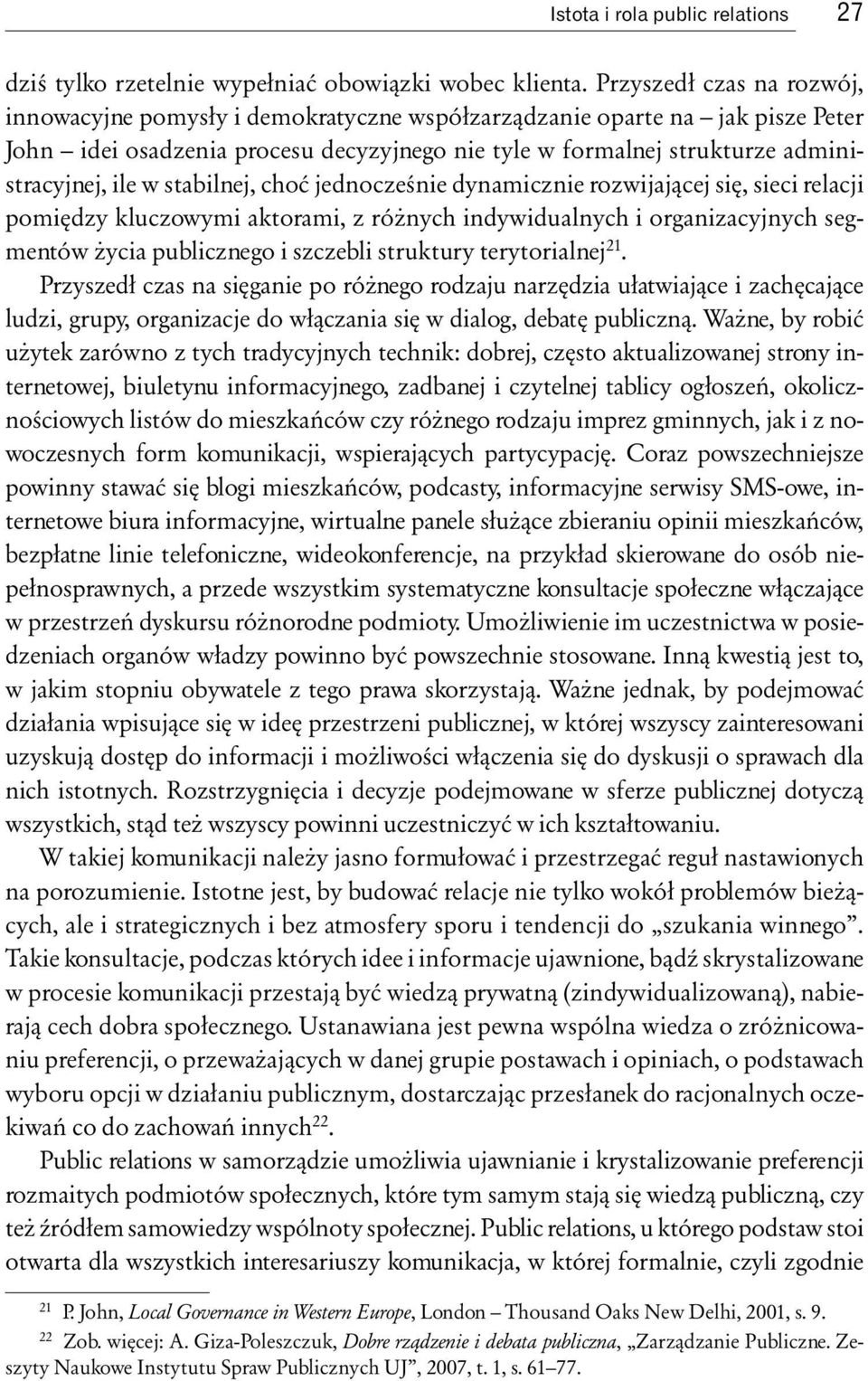 w stabilnej, choć jednocześnie dynamicznie rozwijającej się, sieci relacji pomiędzy kluczowymi aktorami, z różnych indywidualnych i organizacyjnych segmentów życia publicznego i szczebli struktury