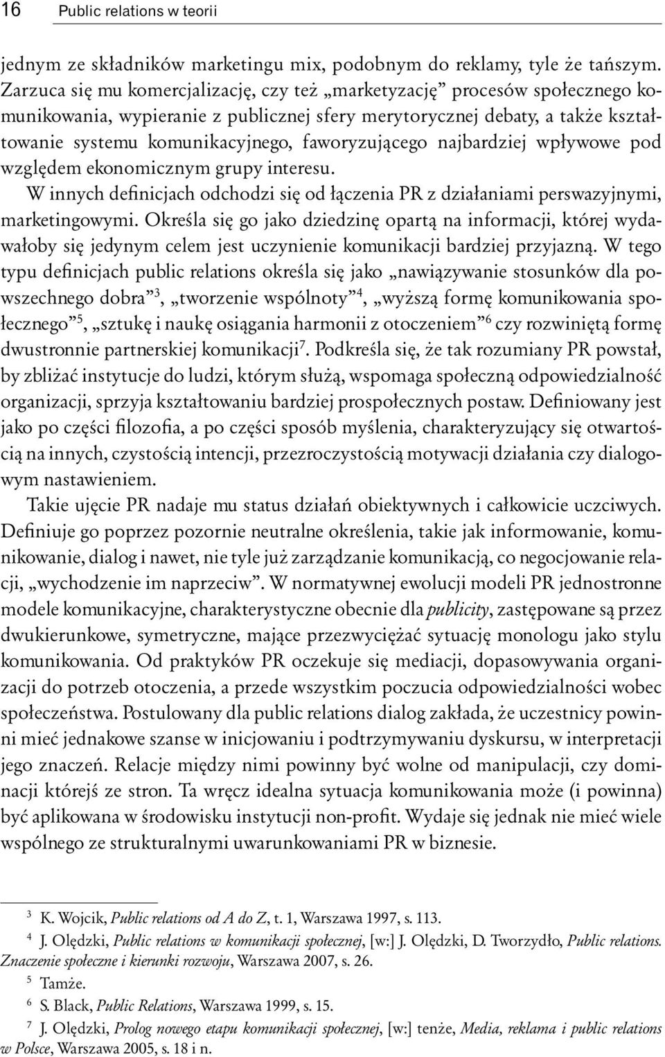 faworyzującego najbardziej wpływowe pod względem ekonomicznym grupy interesu. W innych definicjach odchodzi się od łączenia PR z działaniami perswazyjnymi, marketingowymi.