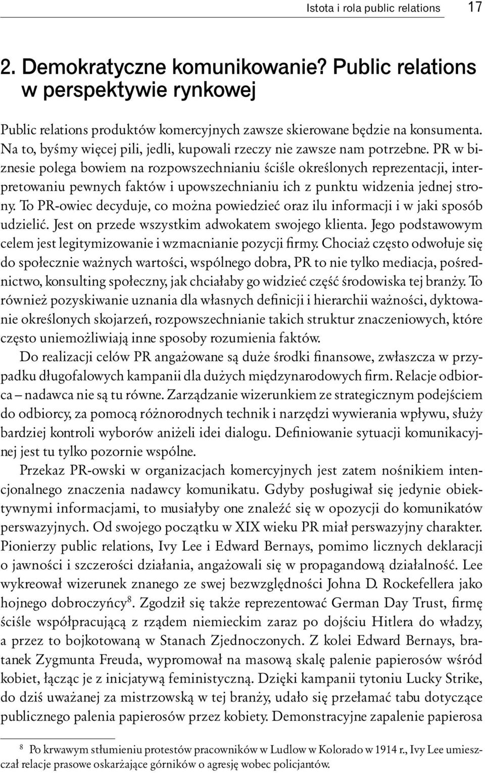 PR w biznesie polega bowiem na rozpowszechnianiu ściśle określonych reprezentacji, interpretowaniu pewnych faktów i upowszechnianiu ich z punktu widzenia jednej strony.