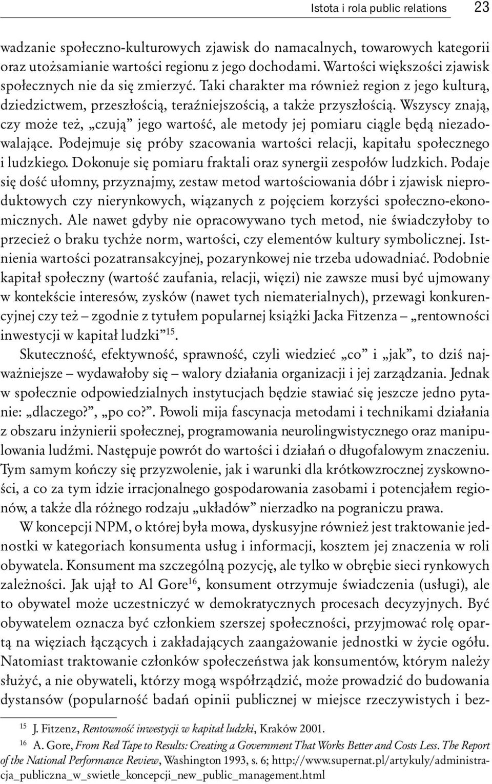 Wszyscy znają, czy może też, czują jego wartość, ale metody jej pomiaru ciągle będą niezadowalające. Podejmuje się próby szacowania wartości relacji, kapitału społecznego i ludzkiego.