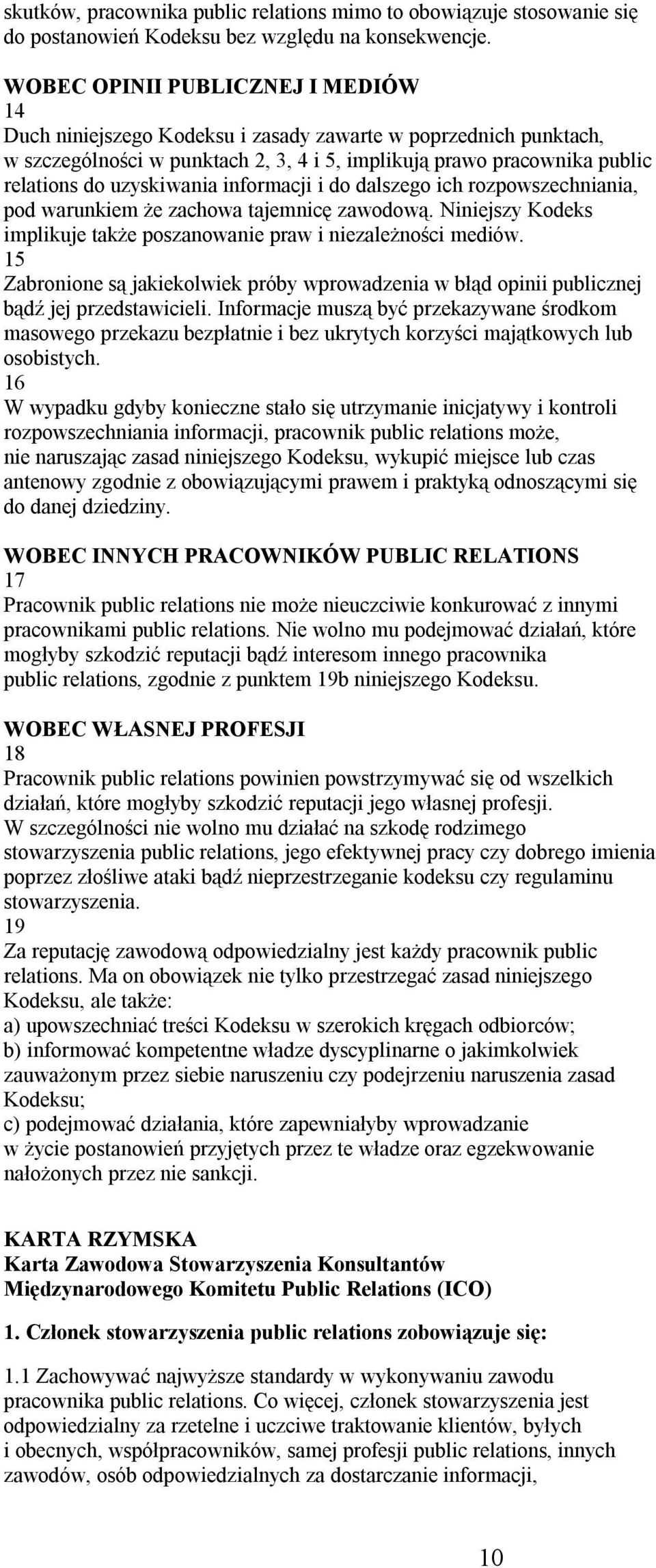 uzyskiwania informacji i do dalszego ich rozpowszechniania, pod warunkiem że zachowa tajemnicę zawodową. Niniejszy Kodeks implikuje także poszanowanie praw i niezależności mediów.