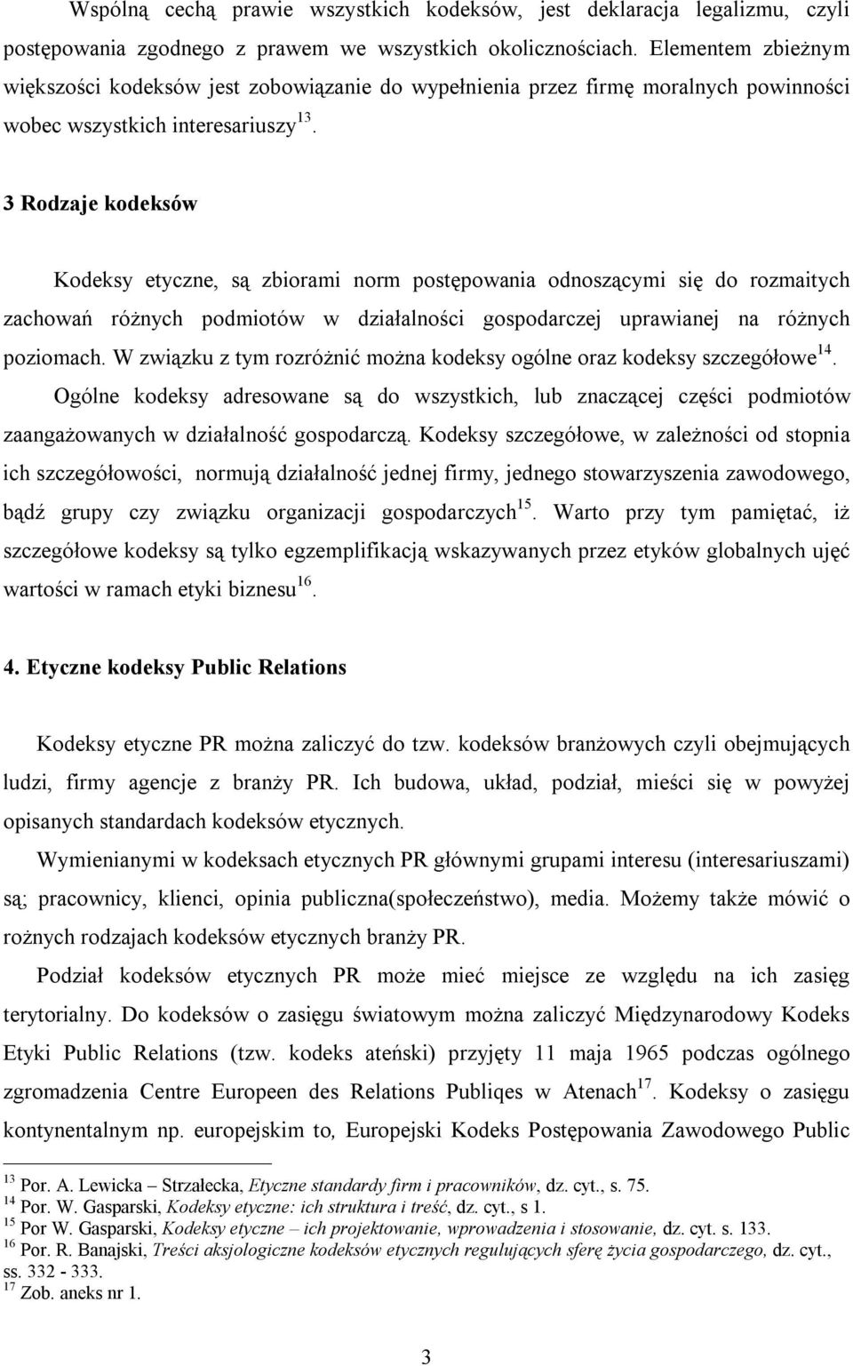 3 Rodzaje kodeksów Kodeksy etyczne, są zbiorami norm postępowania odnoszącymi się do rozmaitych zachowań różnych podmiotów w działalności gospodarczej uprawianej na różnych poziomach.