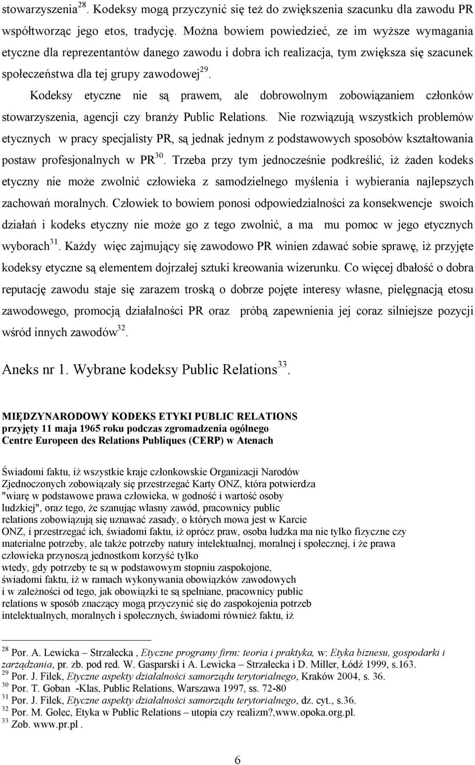 Kodeksy etyczne nie są prawem, ale dobrowolnym zobowiązaniem członków stowarzyszenia, agencji czy branży Public Relations.