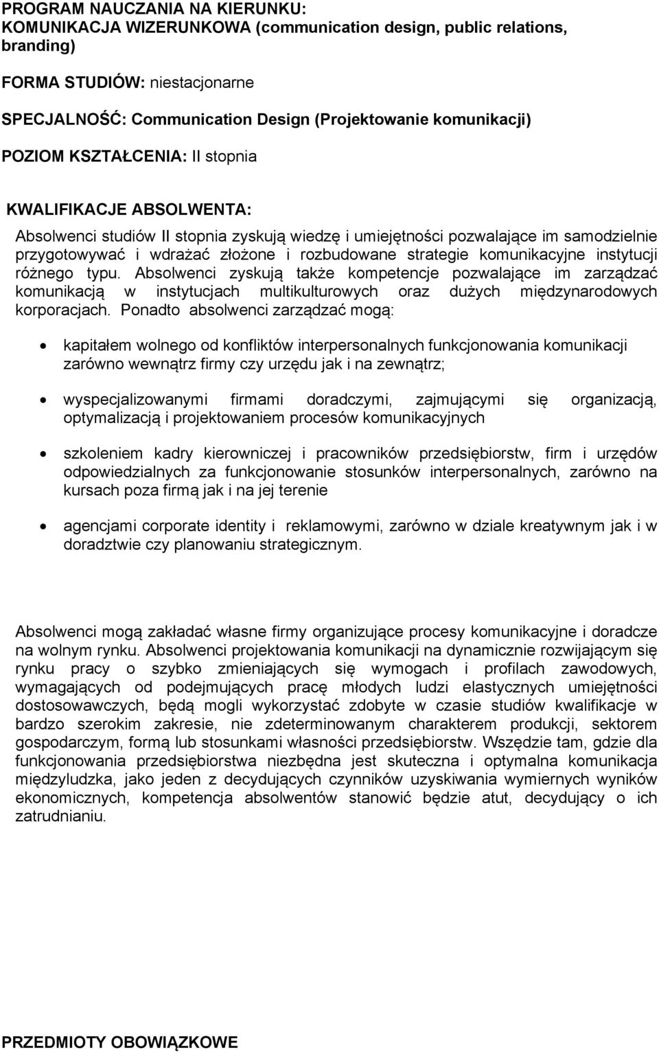 komunikacyjne instytucji różnego typu. Absolwenci zyskują także kompetencje pozwalające im zarządzać komunikacją w instytucjach multikulturowych oraz dużych międzynarodowych korporacjach.