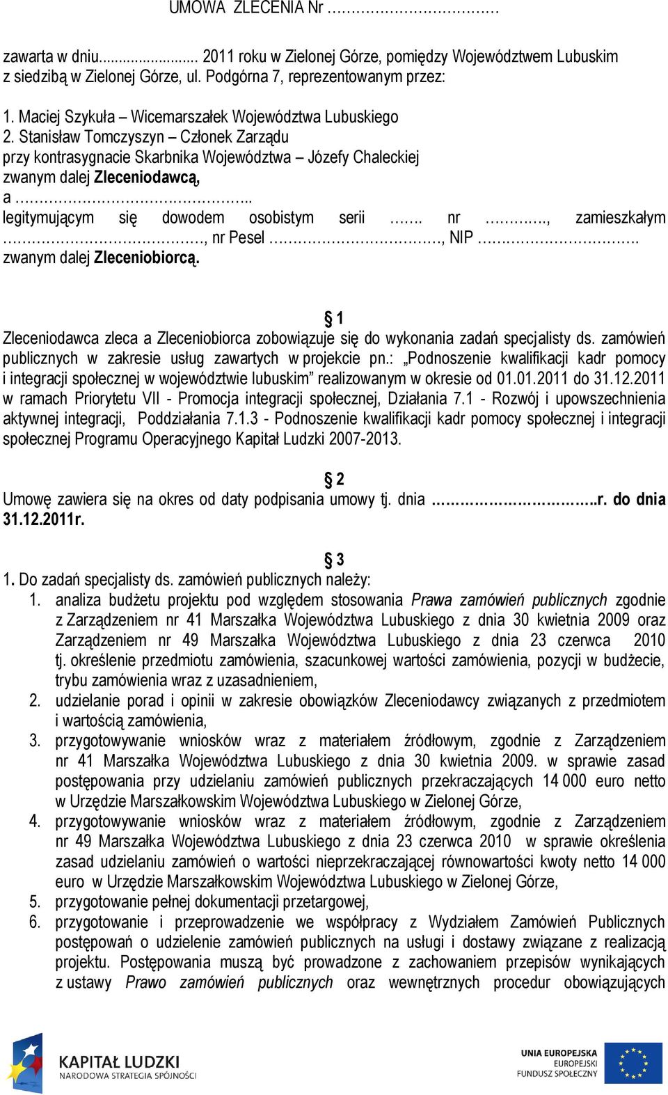 . legitymującym się dowodem osobistym serii. nr., zamieszkałym, nr Pesel, NIP. zwanym dalej Zleceniobiorcą. 1 Zleceniodawca zleca a Zleceniobiorca zobowiązuje się do wykonania zadań specjalisty ds.