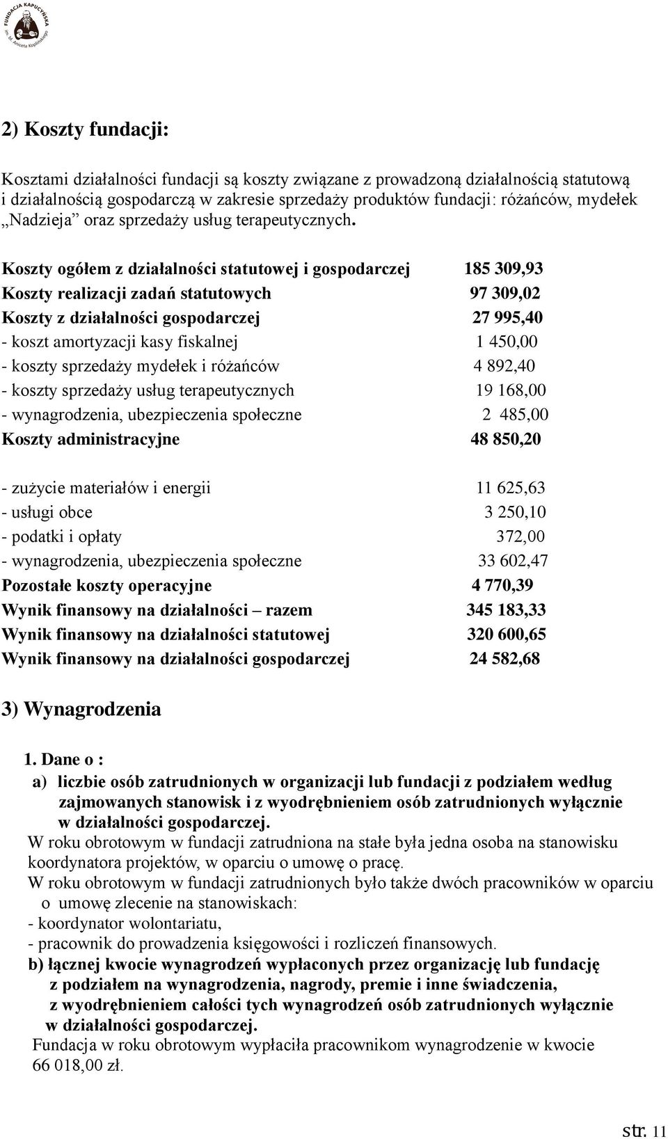 Koszty ogółem z działalności statutowej i gospodarczej 185 309,93 Koszty realizacji zadań statutowych 97 309,02 Koszty z działalności gospodarczej 27 995,40 - koszt amortyzacji kasy fiskalnej 1