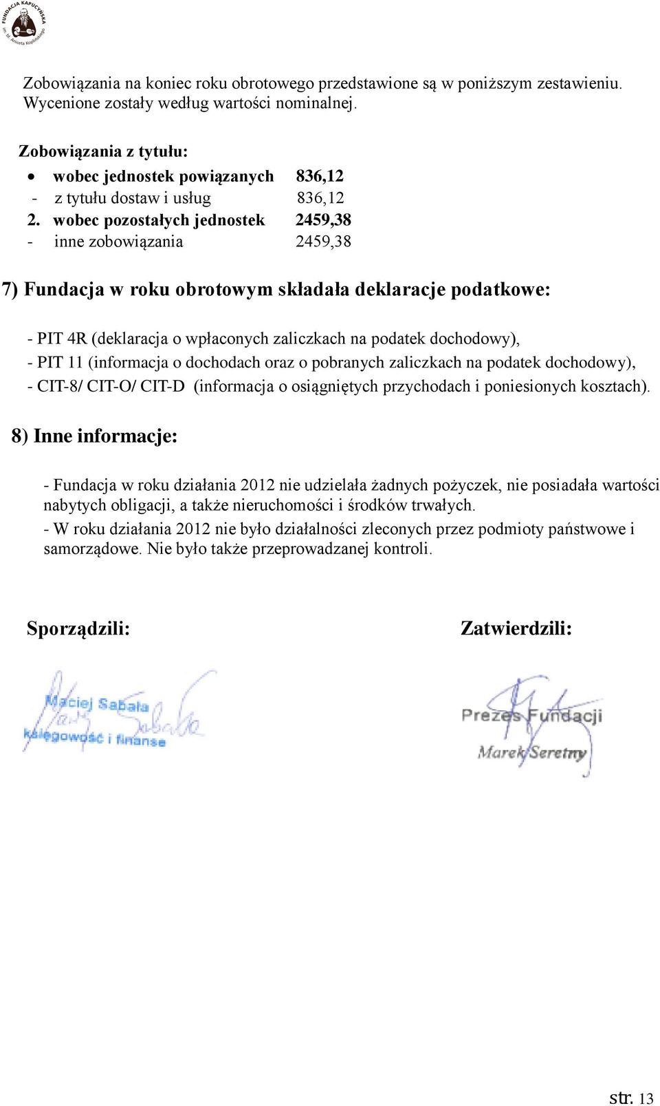 wobec pozostałych jednostek 2459,38 - inne zobowiązania 2459,38 7) Fundacja w roku obrotowym składała deklaracje podatkowe: - PIT 4R (deklaracja o wpłaconych zaliczkach na podatek dochodowy), - PIT