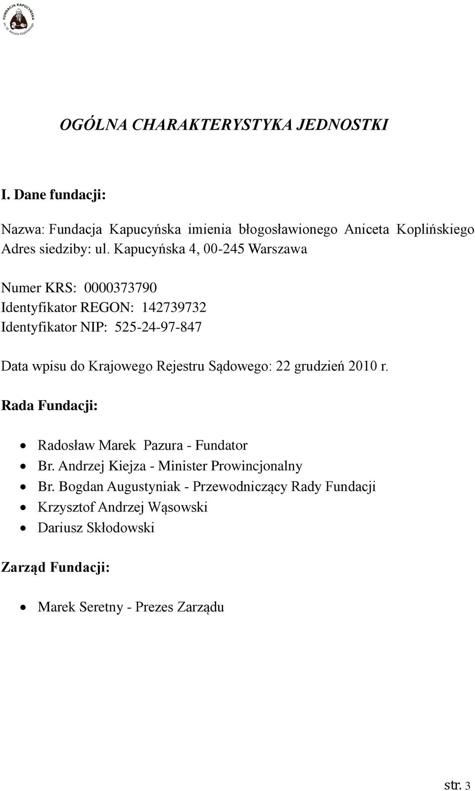 Rejestru Sądowego: 22 grudzień 2010 r. Rada Fundacji: Radosław Marek Pazura - Fundator Br. Andrzej Kiejza - Minister Prowincjonalny Br.