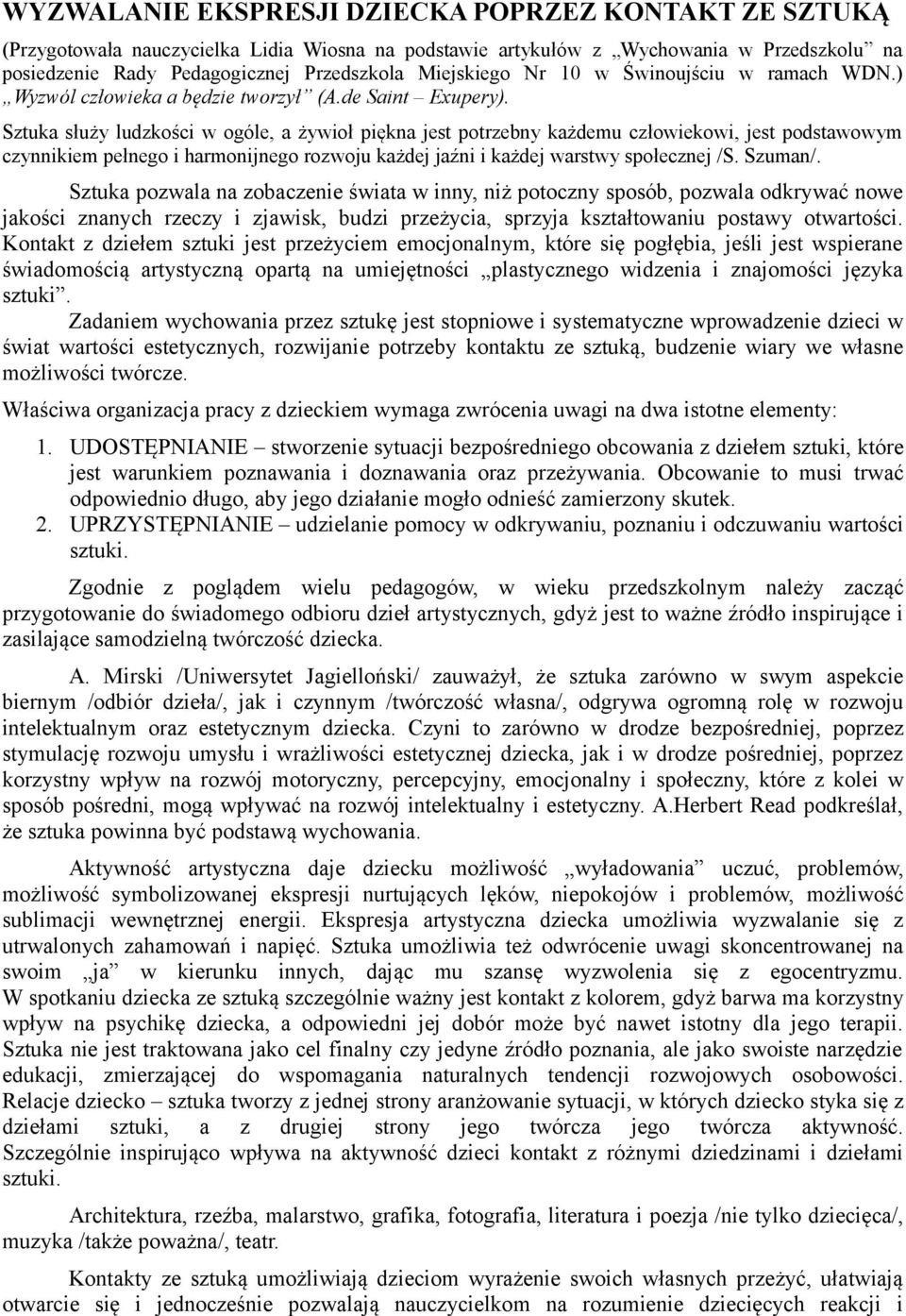 Sztuka służy ludzkości w ogóle, a żywioł piękna jest potrzebny każdemu człowiekowi, jest podstawowym czynnikiem pełnego i harmonijnego rozwoju każdej jaźni i każdej warstwy społecznej /S. Szuman/.