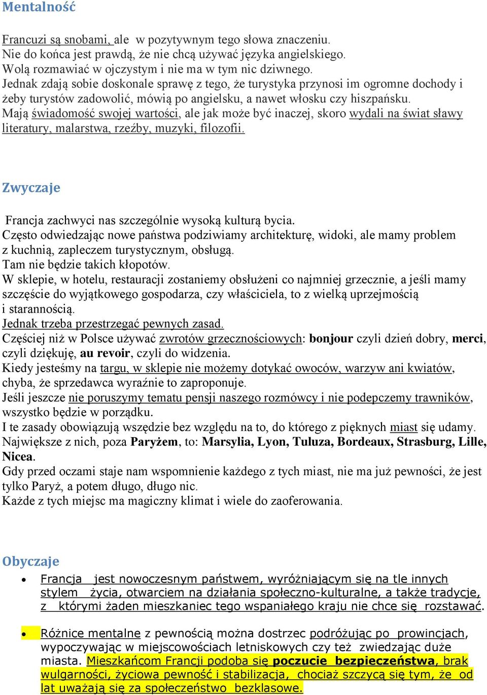 Mają świadomość swojej wartości, ale jak może być inaczej, skoro wydali na świat sławy literatury, malarstwa, rzeźby, muzyki, filozofii. Zwyczaje Francja zachwyci nas szczególnie wysoką kulturą bycia.