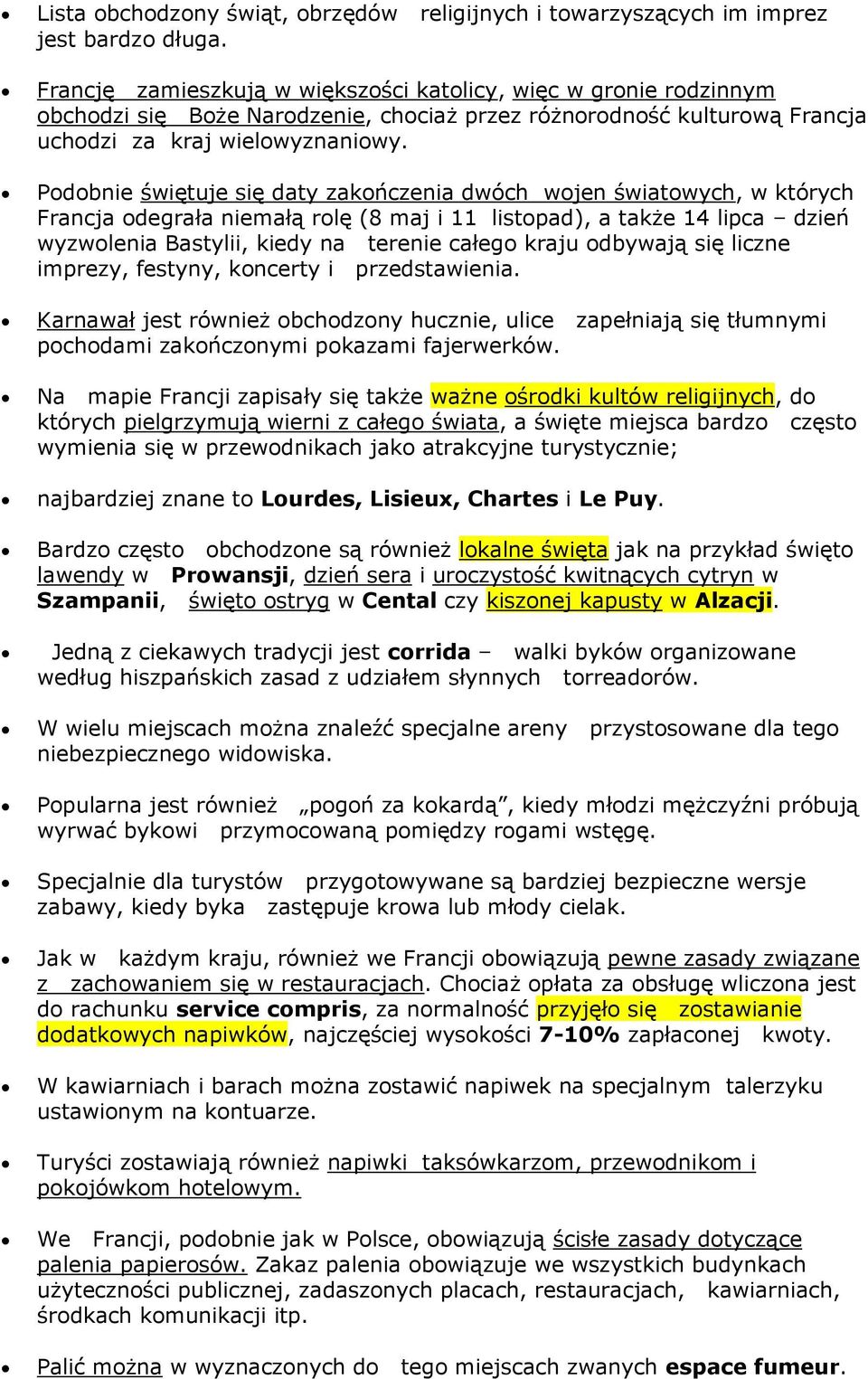 Podobnie świętuje się daty zakończenia dwóch wojen światowych, w których Francja odegrała niemałą rolę (8 maj i 11 listopad), a także 14 lipca dzień wyzwolenia Bastylii, kiedy na terenie całego kraju