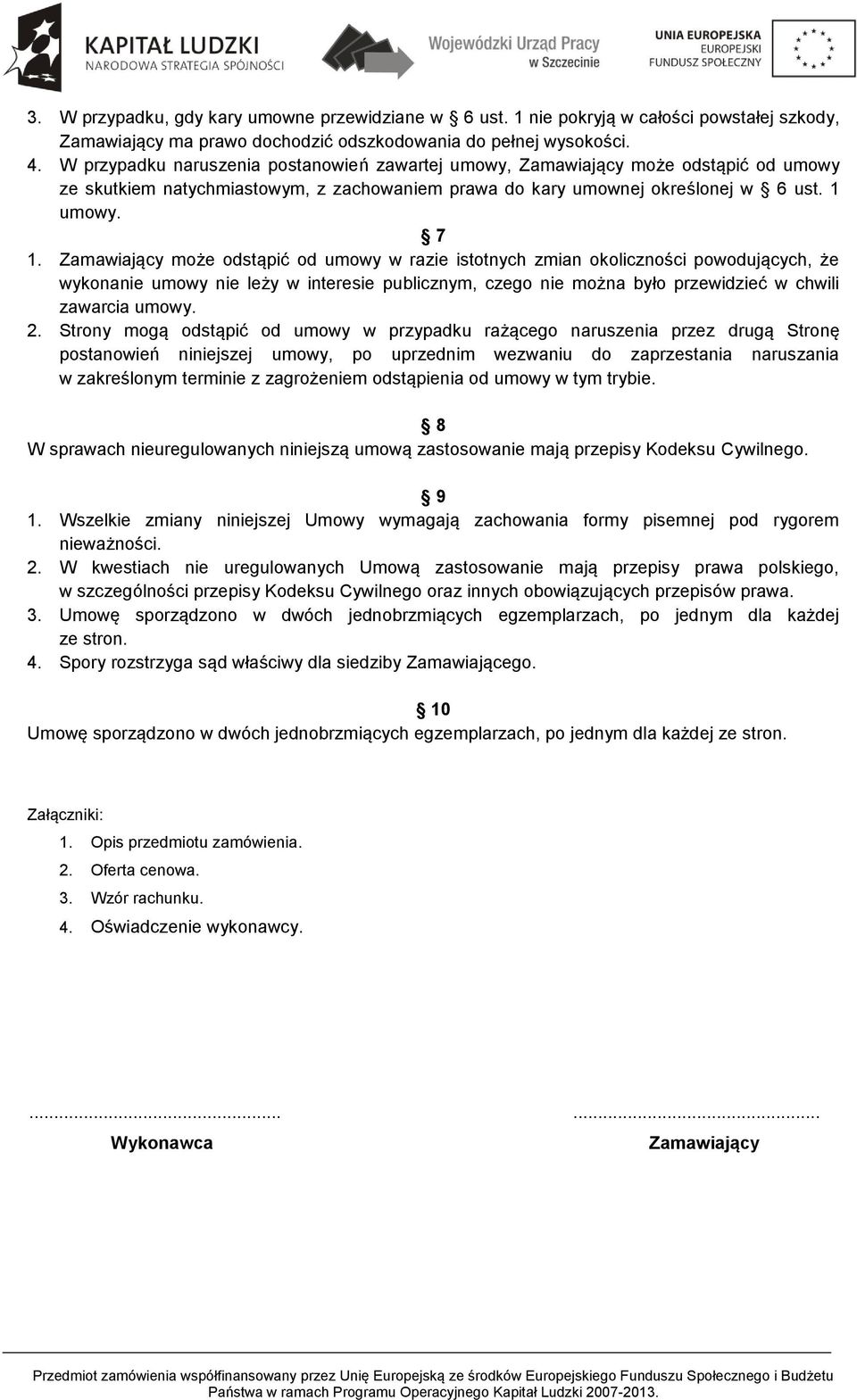 Zamawiający może odstąpić od umowy w razie istotnych zmian okoliczności powodujących, że wykonanie umowy nie leży w interesie publicznym, czego nie można było przewidzieć w chwili zawarcia umowy. 2.