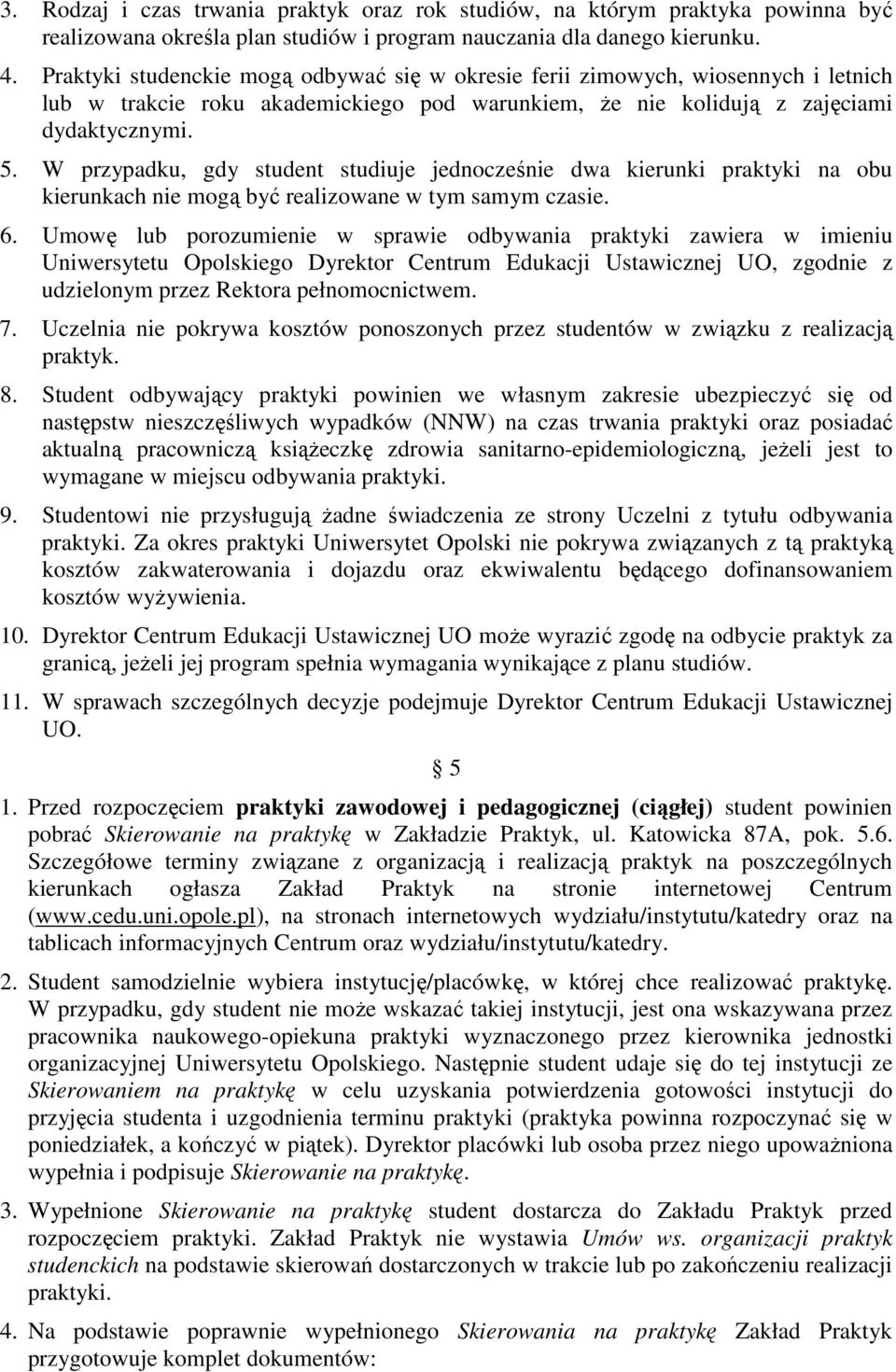 W przypadku, gdy student studiuje jednocześnie dwa kierunki praktyki na obu kierunkach nie mogą być realizowane w tym samym czasie. 6.