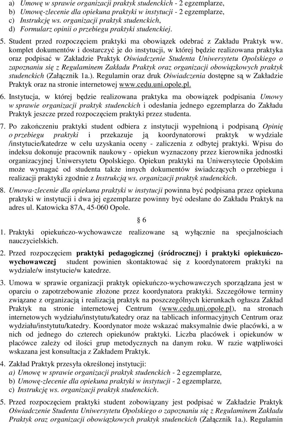 komplet dokumentów i dostarczyć je do instytucji, w której będzie realizowana praktyka oraz podpisać w Zakładzie Praktyk Oświadczenie Studenta Uniwersytetu Opolskiego o zapoznaniu się z Regulaminem