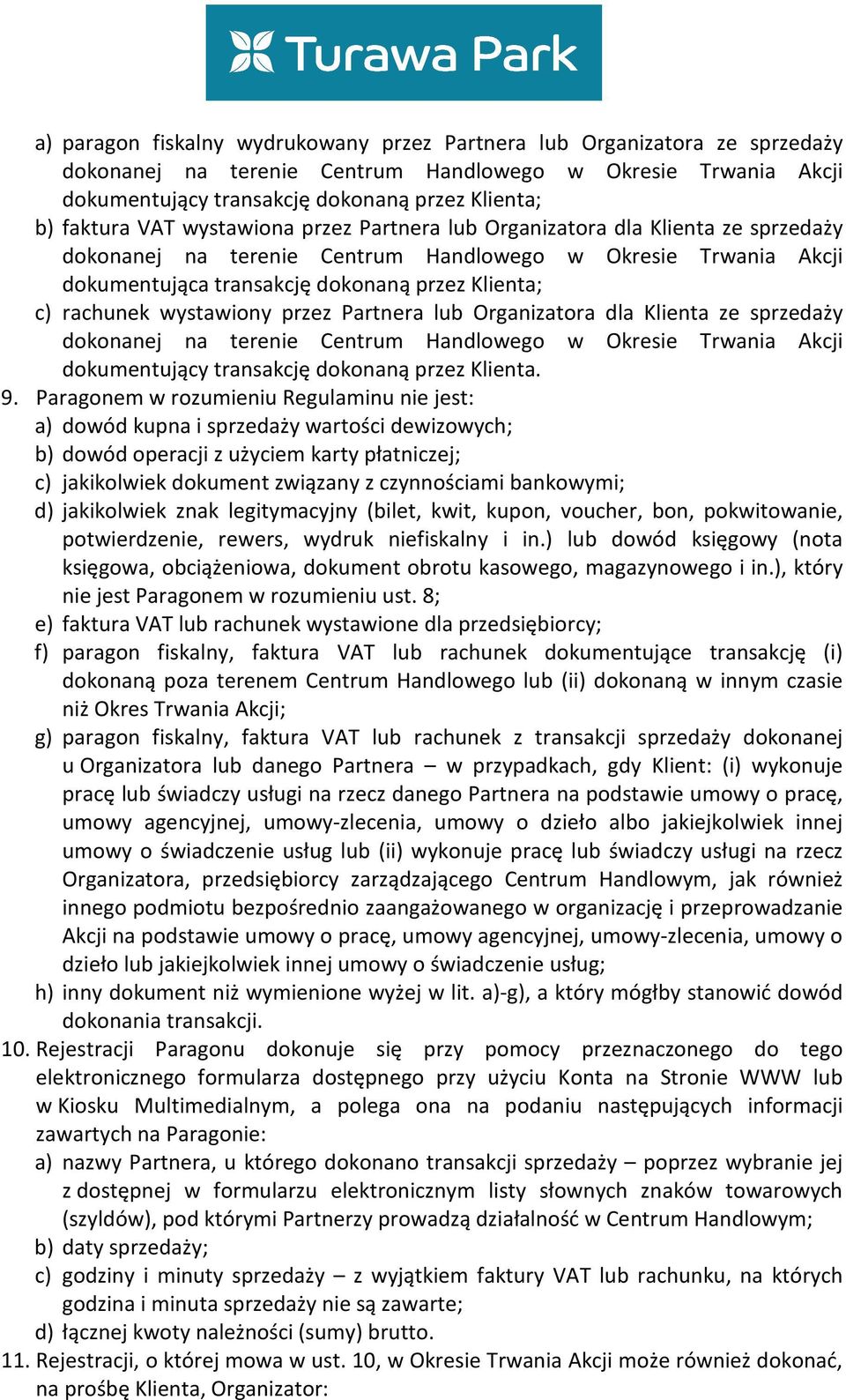 rachunek wystawiony przez Partnera lub Organizatora dla Klienta ze sprzedaży dokonanej na terenie Centrum Handlowego w Okresie Trwania Akcji dokumentujący transakcję dokonaną przez Klienta. 9.