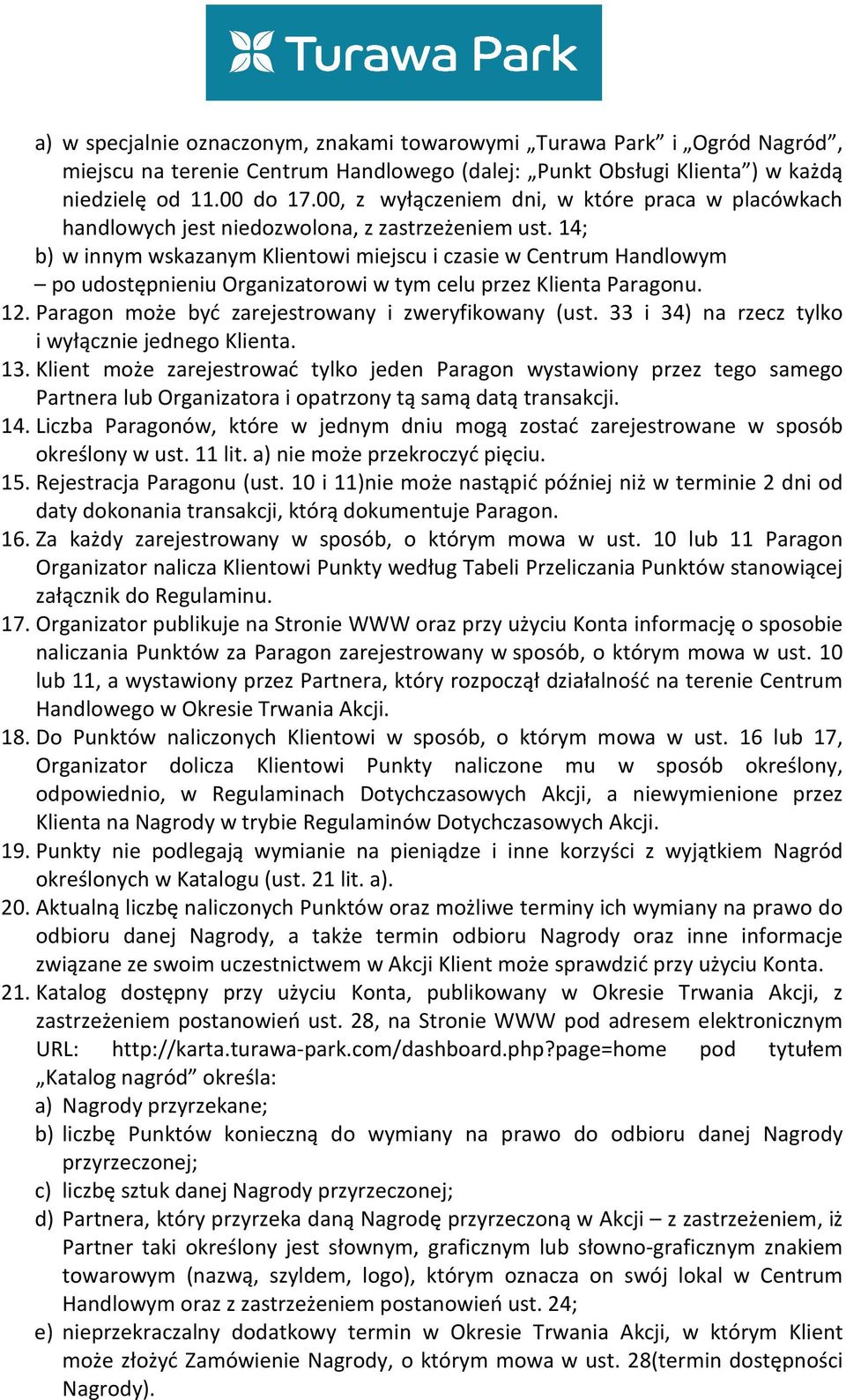 14; b) w innym wskazanym Klientowi miejscu i czasie w Centrum Handlowym po udostępnieniu Organizatorowi w tym celu przez Klienta Paragonu. 12. Paragon może być zarejestrowany i zweryfikowany (ust.