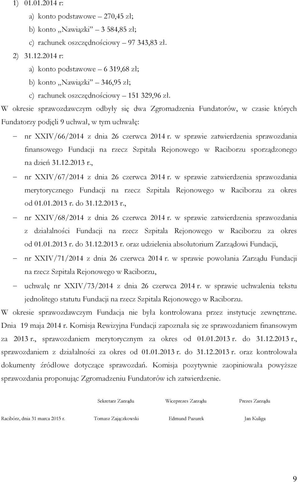 W okresie sprawozdawczym odbyły się dwa Zgromadzenia Fundatorów, w czasie których Fundatorzy podjęli 9 uchwał, w tym uchwałę: nr XXIV/66/2014 z dnia 26 czerwca 2014 r.