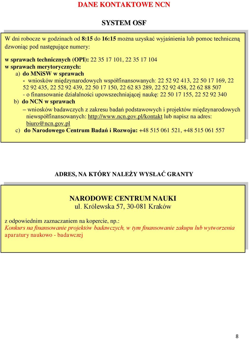 52 92 458, 22 62 88 507 - o finansowanie działalności upowszechniającej naukę: 22 50 17 155, 22 52 92 340 b) do NCN w sprawach wniosków badawczych z zakresu badań podstawowych i projektów