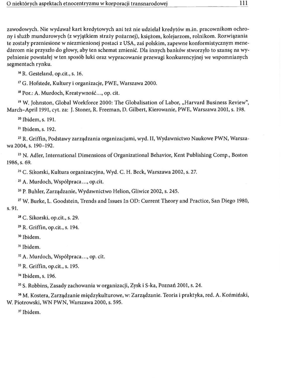 Dla innych banków stworzyło to szansę na wypełnienie powstałej w ten sposób luki oraz wypracowanie przewagi konkurencyjnej we wspomnianych segmentach rynku. 16 R. Gesteland, op.cit., s. 16. 17 G.