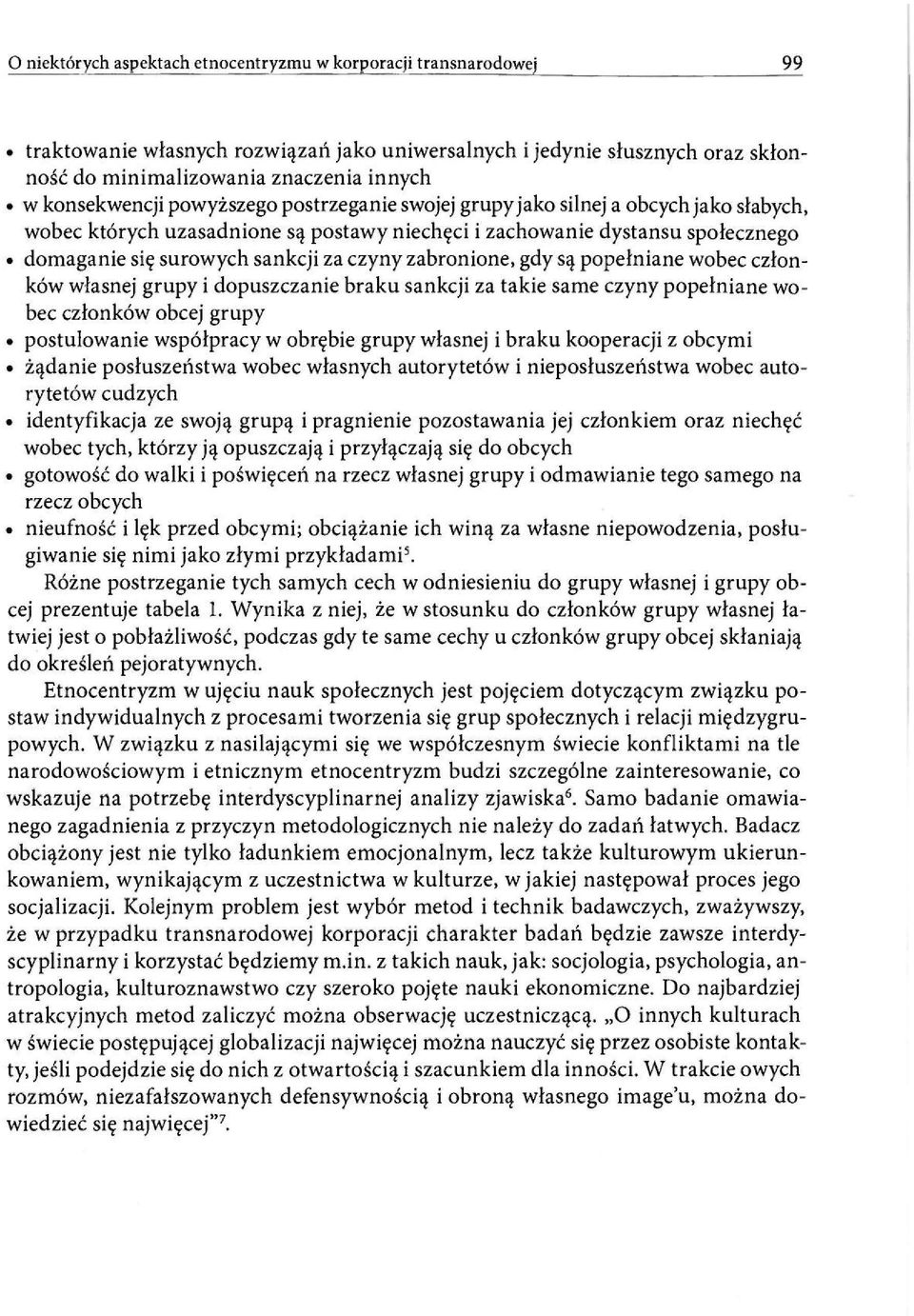 dopuszczanie braku sankcji za takie same czyny popełniane wobec członków obcej grupy postulowanie współpracy w obrębie grupy własnej i braku kooperacji z obcymi żądanie posłuszeństwa wobec własnych