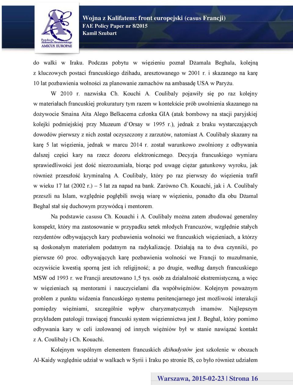 Coulibaly pojawiły się po raz kolejny w materiałach francuskiej prokuratury tym razem w kontekście prób uwolnienia skazanego na dożywocie Smaina Aita Alego Belkacema członka GIA (atak bombowy na