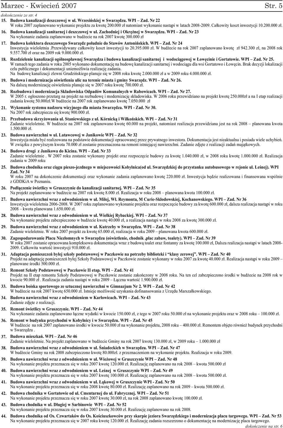 Nr 23 Na wykonanie zadania zaplanowano w budżecie na rok 2007 kwotę 300.000 zł 17. Budowa kolektora deszczowego Swarzędz południe do Stawów Antonińskich. WPI Zad. Nr 24 Inwestycja wieloletnia.