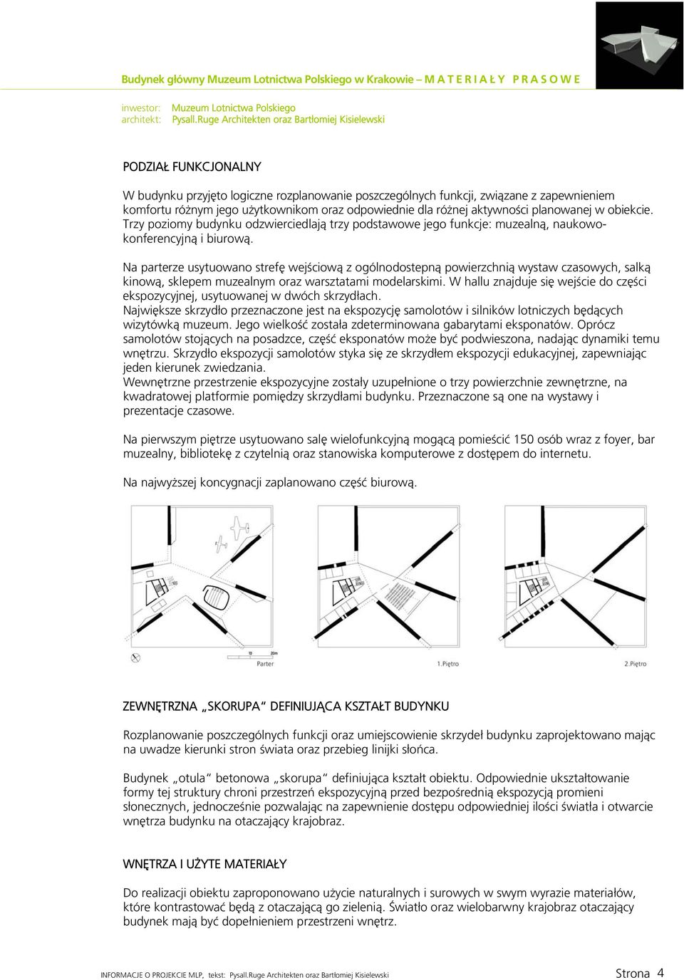 Na parterze usytuowano strefę wejściową z ogólnodostepną powierzchnią wystaw czasowych, salką kinową, sklepem muzealnym oraz warsztatami modelarskimi.