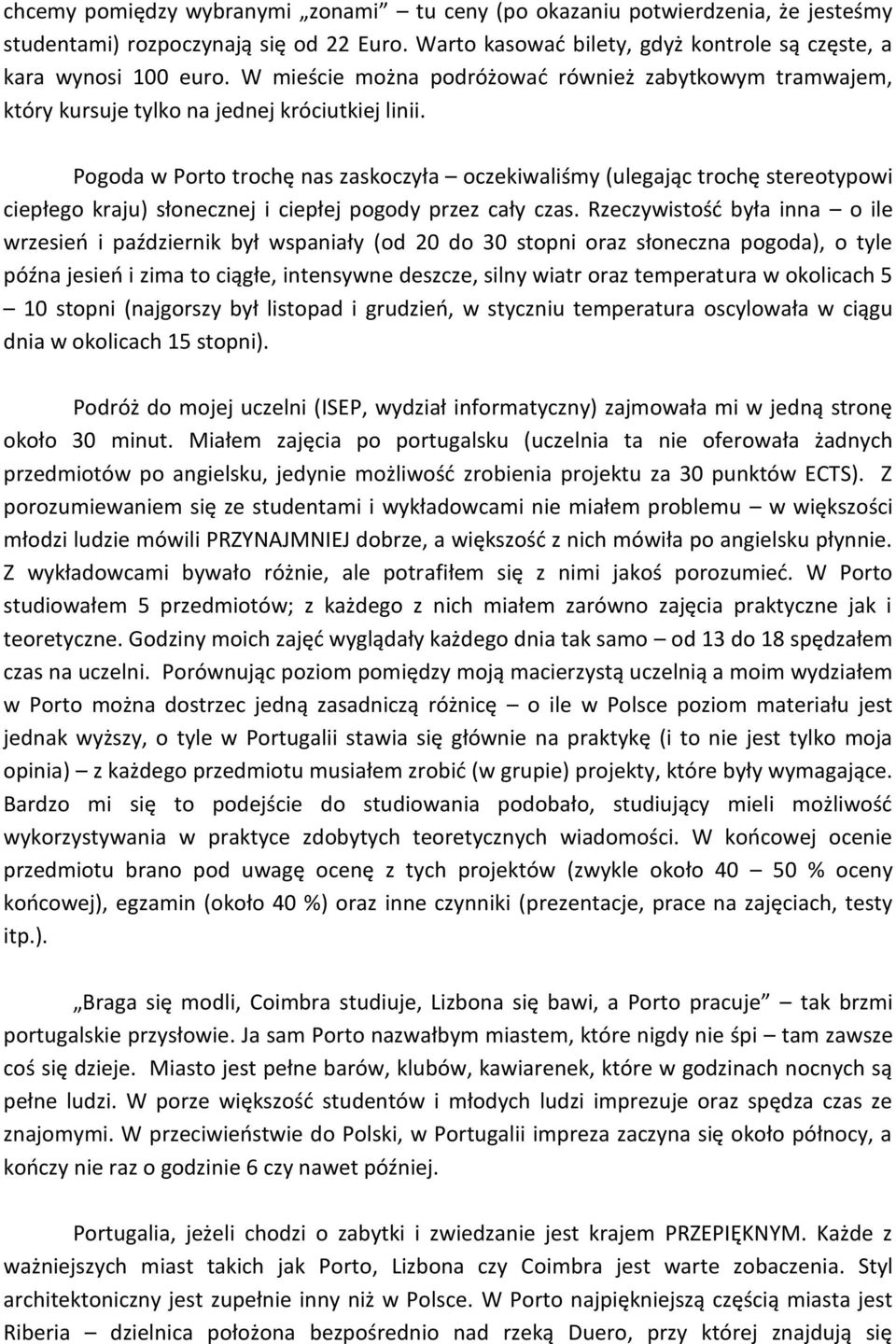 Pogoda w Porto trochę nas zaskoczyła oczekiwaliśmy (ulegając trochę stereotypowi ciepłego kraju) słonecznej i ciepłej pogody przez cały czas.