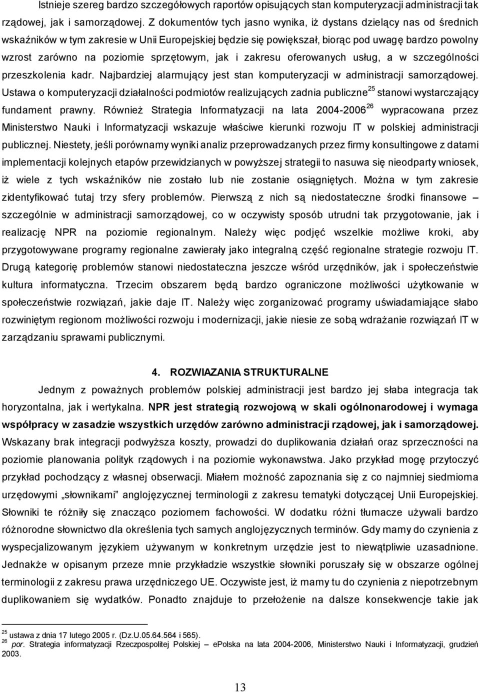 towym, jak i zakresu oferowanych us ug, a w szczególno ci przeszkolenia kadr. Najbardziej alarmuj cy jest stan komputeryzacji w administracji samorz dowej.